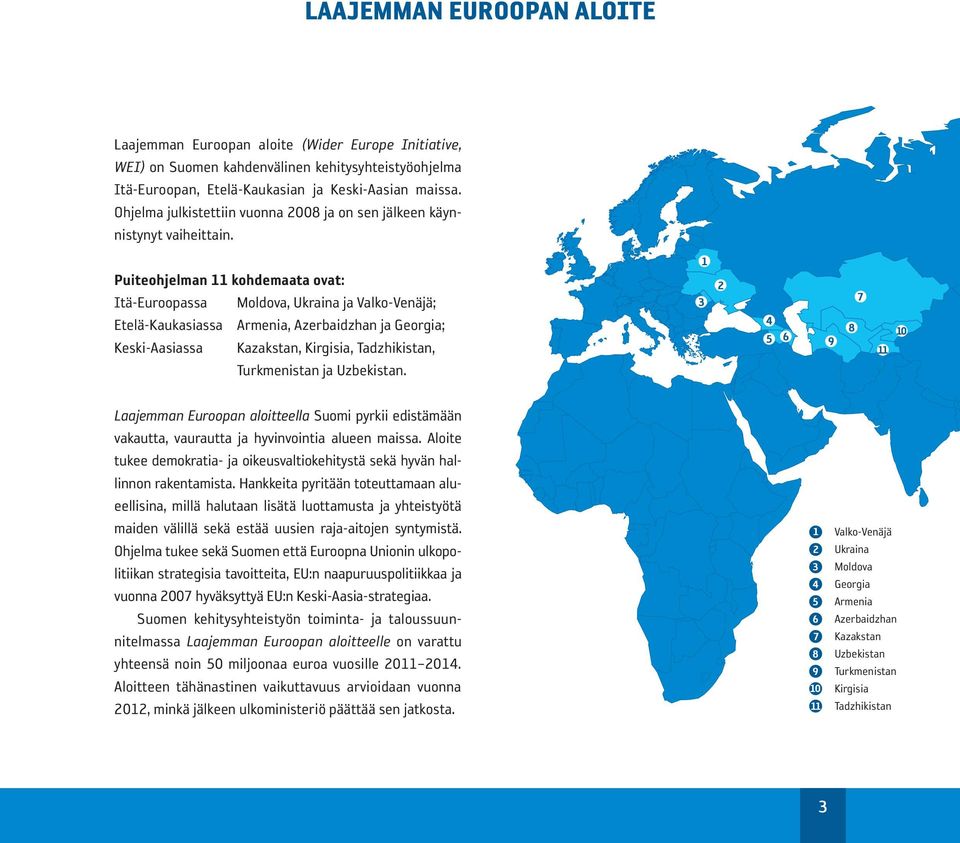 Puiteohjelman 11 kohdemaata ovat: Itä-Euroopassa Moldova, Ukraina ja Valko-Venäjä; Etelä-Kaukasiassa Armenia, Azerbaidzhan ja Georgia; Keski-Aasiassa Kazakstan, Kirgisia, Tadzhikistan, Turkmenistan