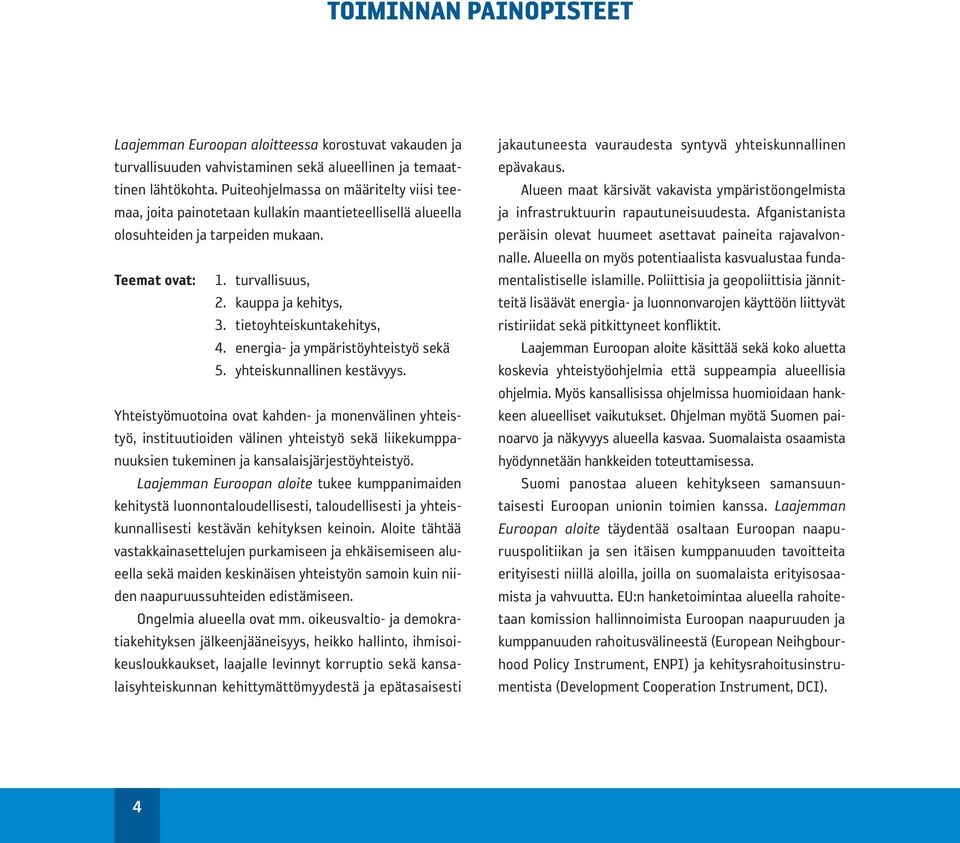 tietoyhteiskuntakehitys, 4. energia- ja ympäristöyhteistyö sekä 5. yhteiskunnallinen kestävyys.