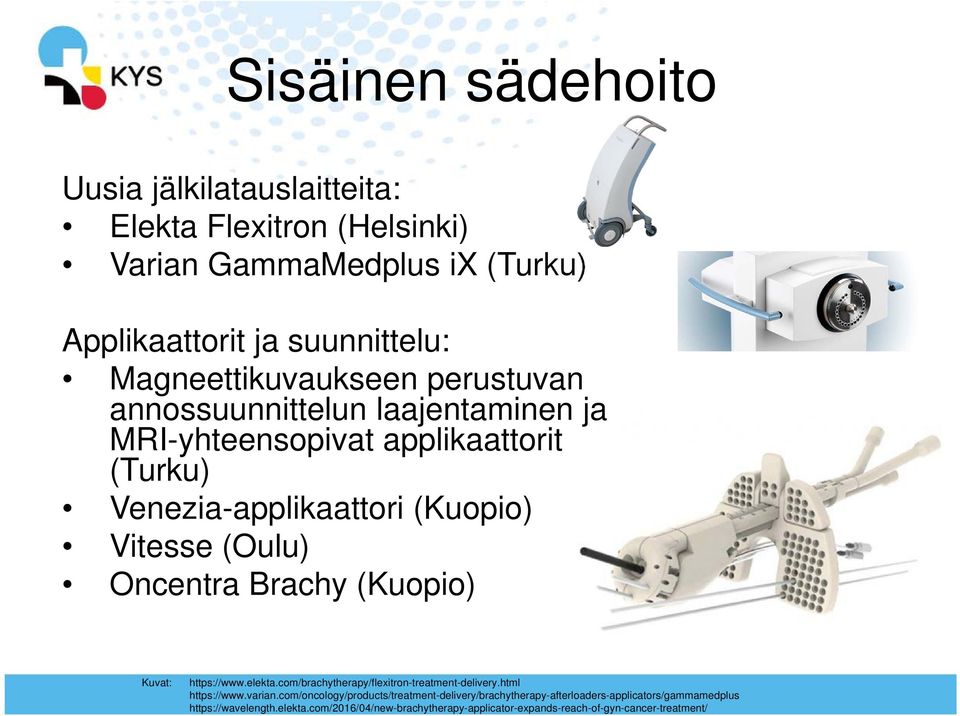 Oncentra Brachy (Kuopio) Kuvat: https://www.elekta.com/brachytherapy/flexitron-treatment-delivery.html https://www.varian.