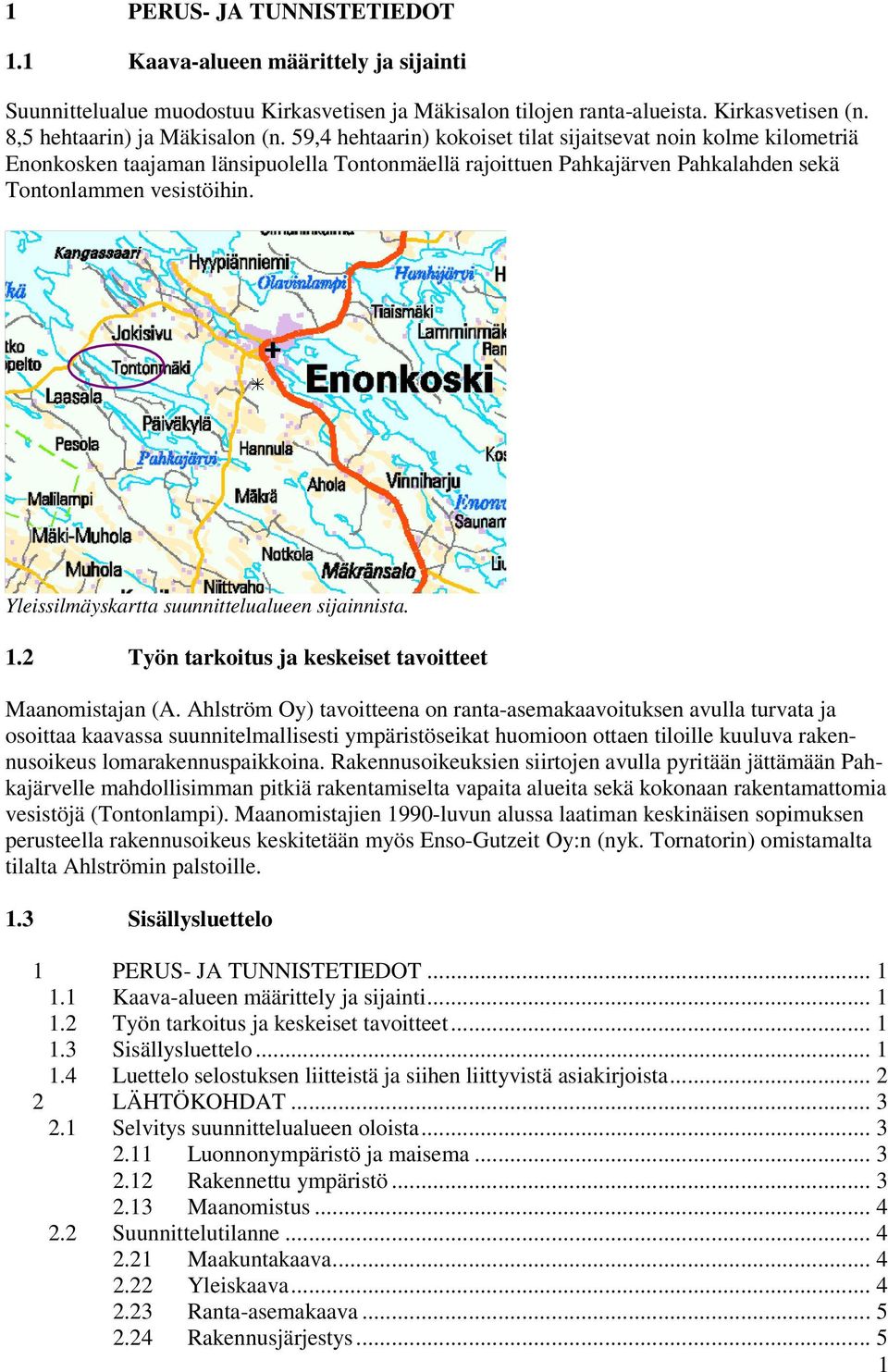 Yleissilmäyskartta suunnittelualueen sijainnista. 1.2 Työn tarkoitus ja keskeiset tavoitteet Maanomistajan (A.