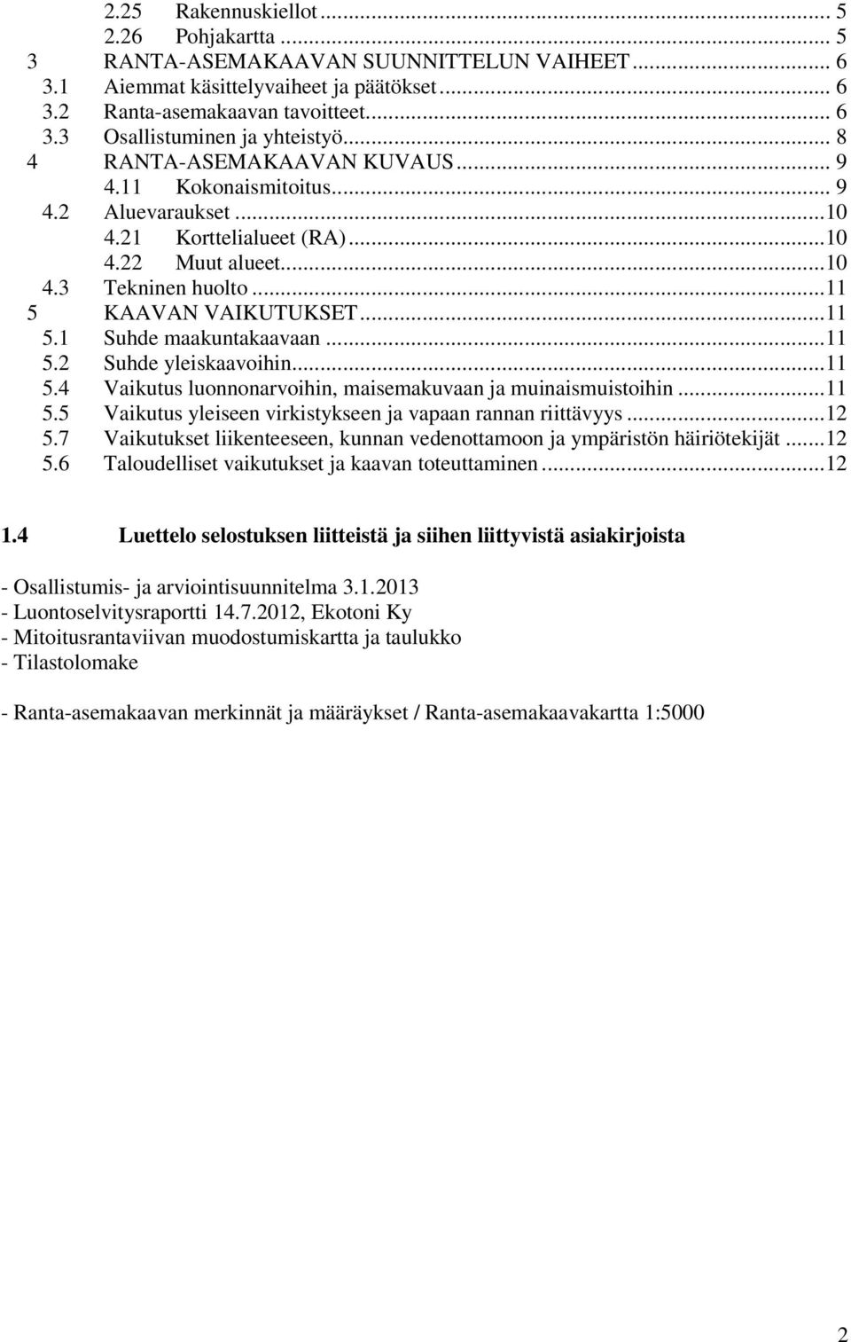 ..11 5.2 Suhde yleiskaavoihin...11 5.4 Vaikutus luonnonarvoihin, maisemakuvaan ja muinaismuistoihin...11 5.5 Vaikutus yleiseen virkistykseen ja vapaan rannan riittävyys...12 5.