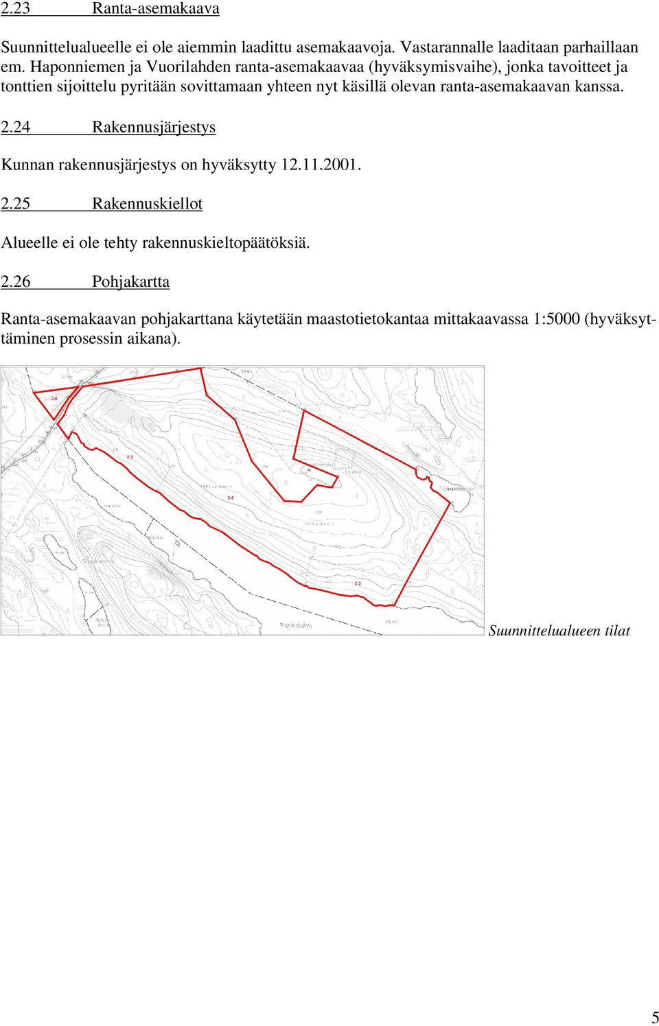 olevan ranta-asemakaavan kanssa. 2.24 Rakennusjärjestys Kunnan rakennusjärjestys on hyväksytty 12.11.2001. 2.25 Rakennuskiellot Alueelle ei ole tehty rakennuskieltopäätöksiä.