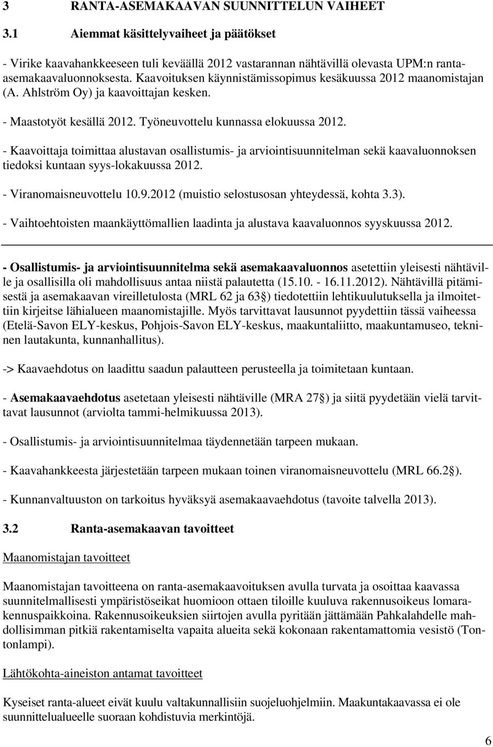 - Kaavoittaja toimittaa alustavan osallistumis- ja arviointisuunnitelman sekä kaavaluonnoksen tiedoksi kuntaan syys-lokakuussa 2012. - Viranomaisneuvottelu 10.9.