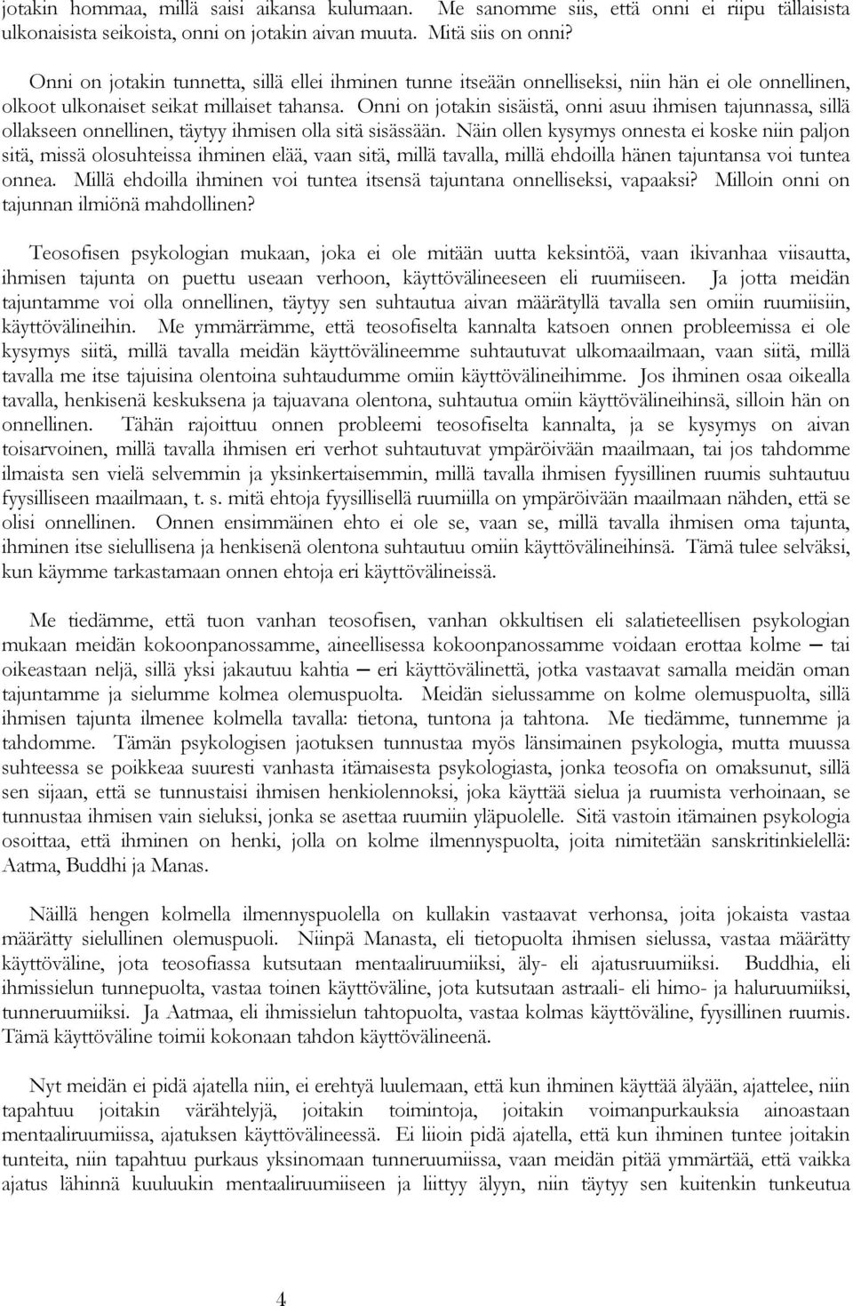 Onni on jotakin sisäistä, onni asuu ihmisen tajunnassa, sillä ollakseen onnellinen, täytyy ihmisen olla sitä sisässään.