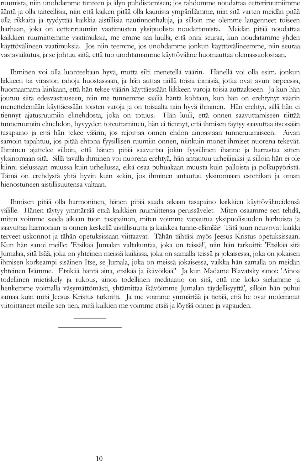 Meidän pitää noudattaa kaikkien ruumiittemme vaatimuksia, me emme saa luulla, että onni seuraa, kun noudatamme yhden käyttövälineen vaatimuksia.