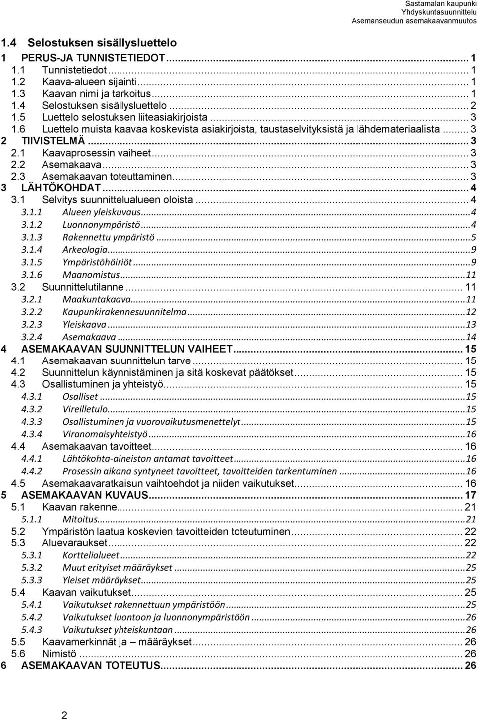 .. 3 2.3 Asemakaavan toteuttaminen... 3 3 LÄHTÖKOHDAT... 4 3.1 Selvitys suunnittelualueen oloista... 4 3.1.1 Alueen yleiskuvaus... 4 3.1.2 Luonnonympäristö... 4 3.1.3 Rakennettu ympäristö... 5 3.1.4 Arkeologia.