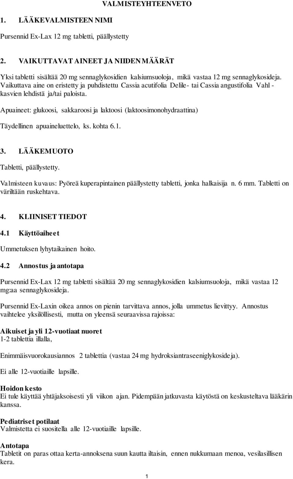 Vaikuttava aine on eristetty ja puhdistettu Cassia acutifolia Delile- tai Cassia angustifolia Vahl - kasvien lehdistä ja/tai paloista.