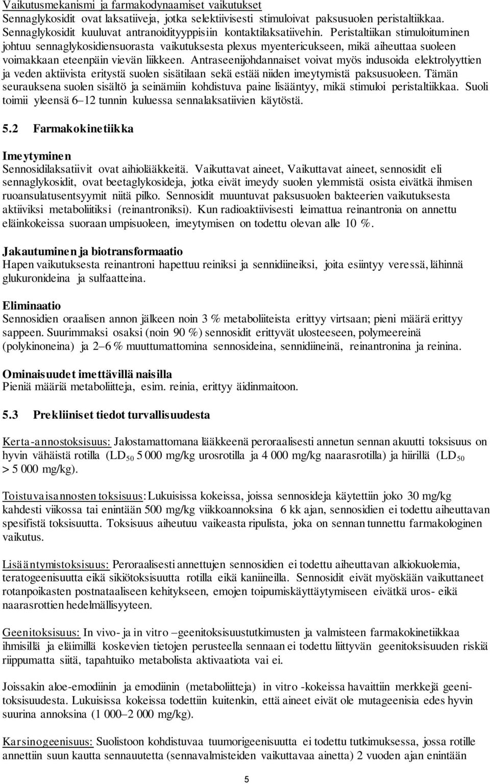 Peristaltiikan stimuloituminen johtuu sennaglykosidiensuorasta vaikutuksesta plexus myentericukseen, mikä aiheuttaa suoleen voimakkaan eteenpäin vievän liikkeen.