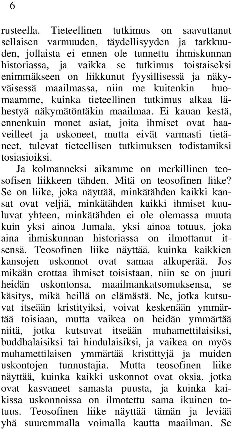 liikkunut fyysillisessä ja näkyväisessä maailmassa, niin me kuitenkin huomaamme, kuinka tieteellinen tutkimus alkaa lähestyä näkymätöntäkin maailmaa.