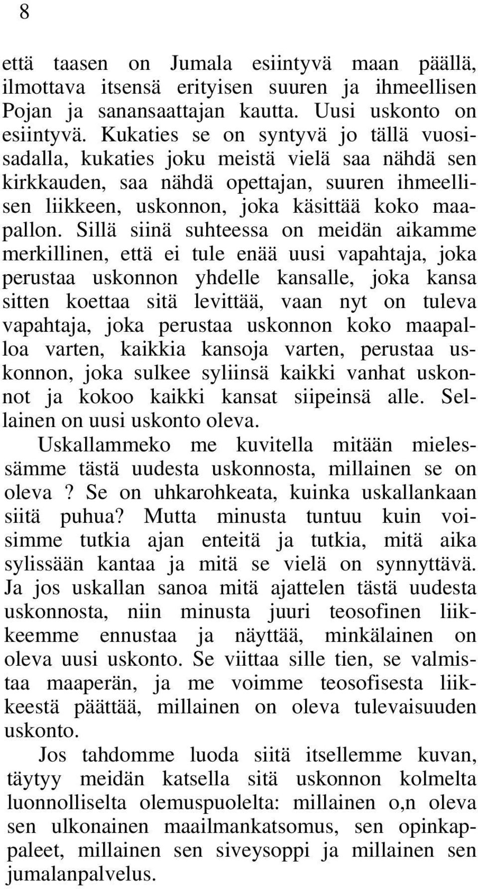 Sillä siinä suhteessa on meidän aikamme merkillinen, että ei tule enää uusi vapahtaja, joka perustaa uskonnon yhdelle kansalle, joka kansa sitten koettaa sitä levittää, vaan nyt on tuleva vapahtaja,