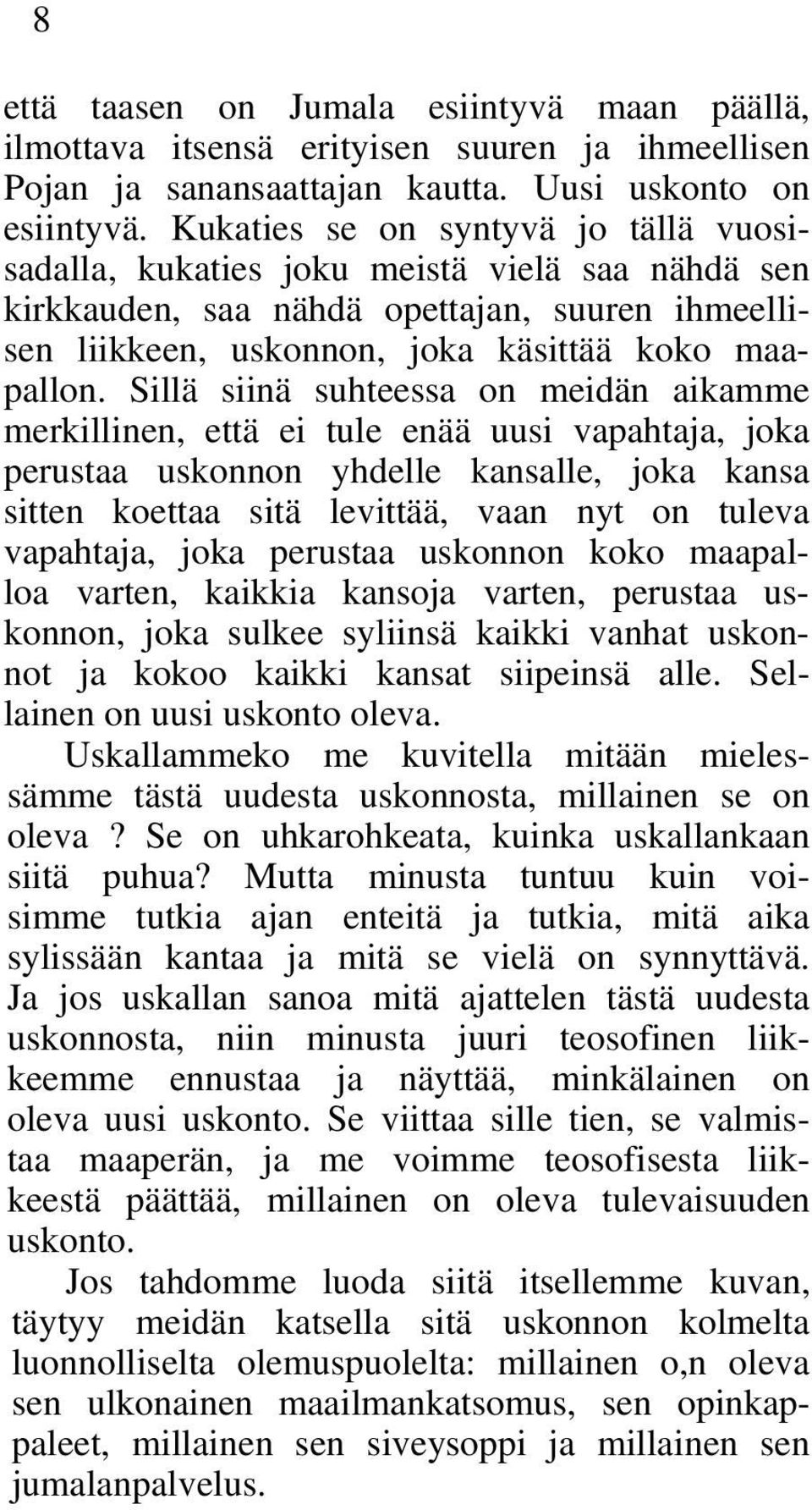 Sillä siinä suhteessa on meidän aikamme merkillinen, että ei tule enää uusi vapahtaja, joka perustaa uskonnon yhdelle kansalle, joka kansa sitten koettaa sitä levittää, vaan nyt on tuleva vapahtaja,