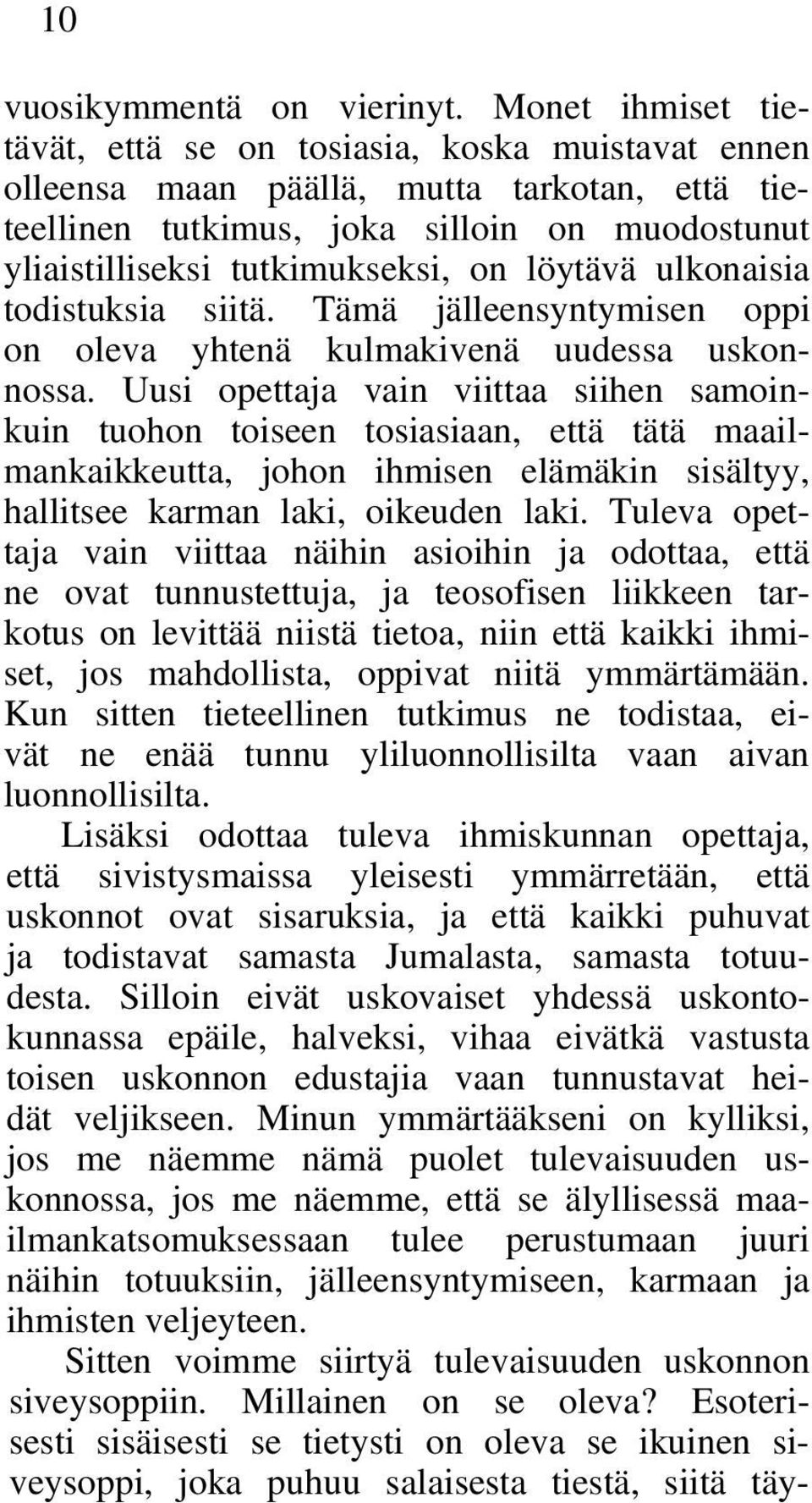 löytävä ulkonaisia todistuksia siitä. Tämä jälleensyntymisen oppi on oleva yhtenä kulmakivenä uudessa uskonnossa.