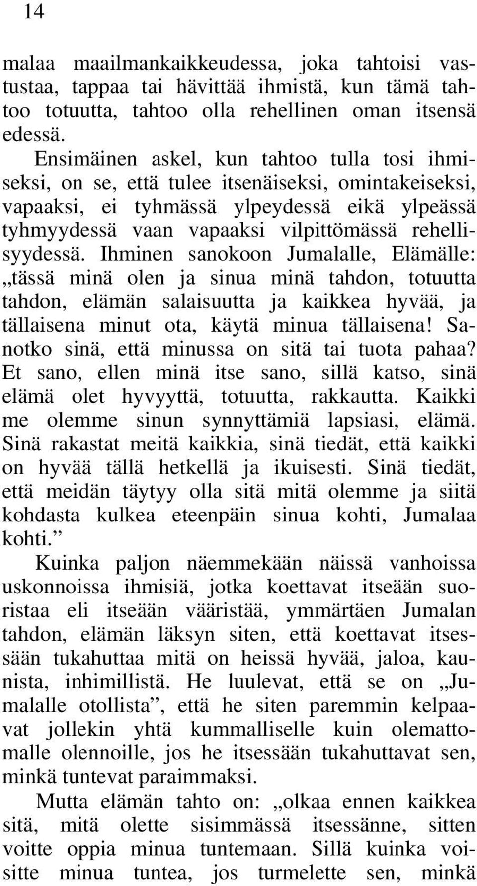 rehellisyydessä. Ihminen sanokoon Jumalalle, Elämälle: tässä minä olen ja sinua minä tahdon, totuutta tahdon, elämän salaisuutta ja kaikkea hyvää, ja tällaisena minut ota, käytä minua tällaisena!