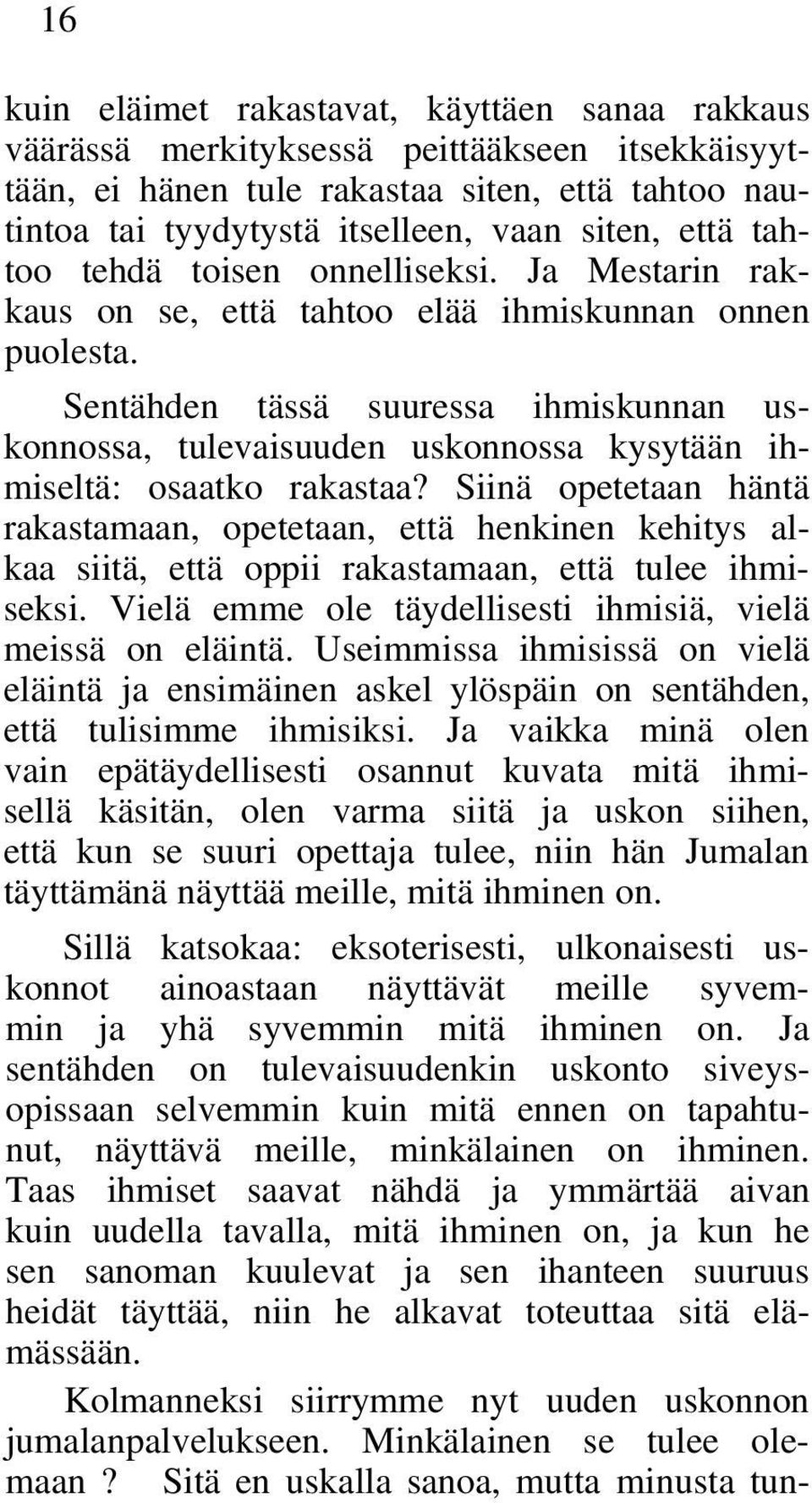 Sentähden tässä suuressa ihmiskunnan uskonnossa, tulevaisuuden uskonnossa kysytään ihmiseltä: osaatko rakastaa?