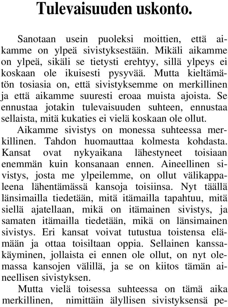 Se ennustaa jotakin tulevaisuuden suhteen, ennustaa sellaista, mitä kukaties ei vielä koskaan ole ollut. Aikamme sivistys on monessa suhteessa merkillinen. Tahdon huomauttaa kolmesta kohdasta.