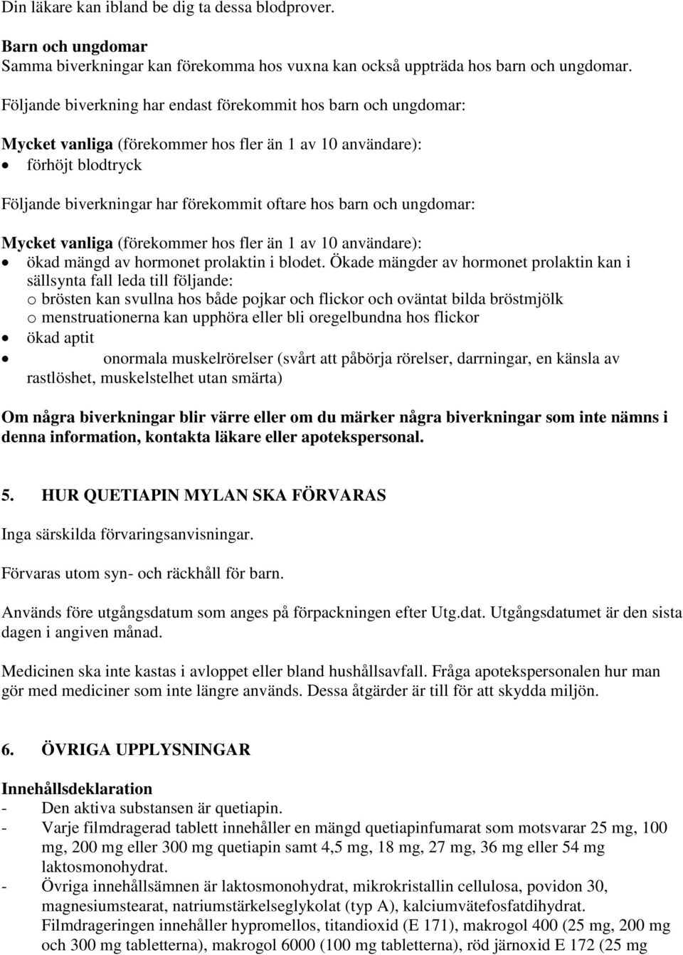 ungdomar: Mycket vanliga (förekommer hos fler än 1 av 10 användare): ökad mängd av hormonet prolaktin i blodet.