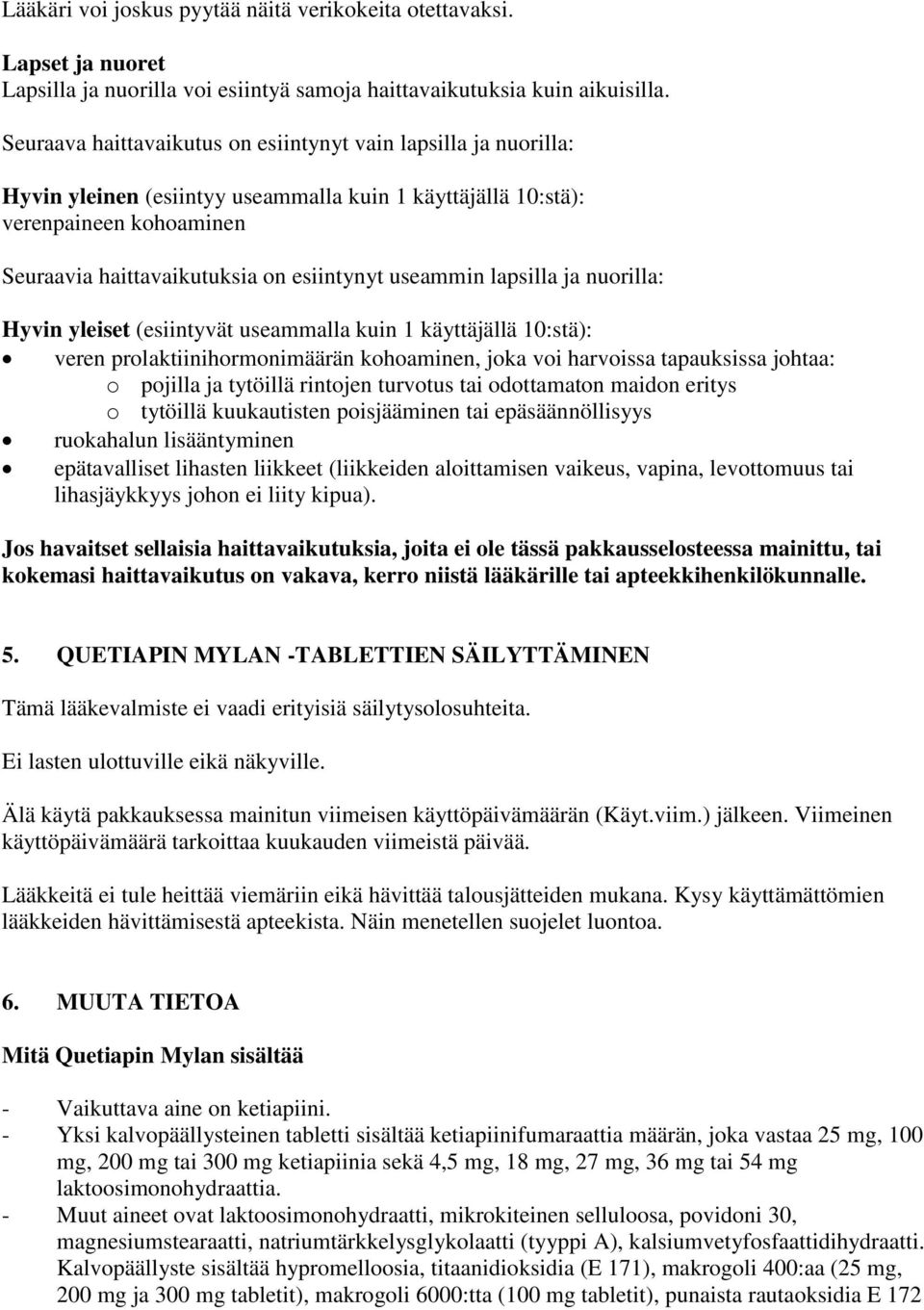 useammin lapsilla ja nuorilla: Hyvin yleiset (esiintyvät useammalla kuin 1 käyttäjällä 10:stä): veren prolaktiinihormonimäärän kohoaminen, joka voi harvoissa tapauksissa johtaa: o pojilla ja tytöillä