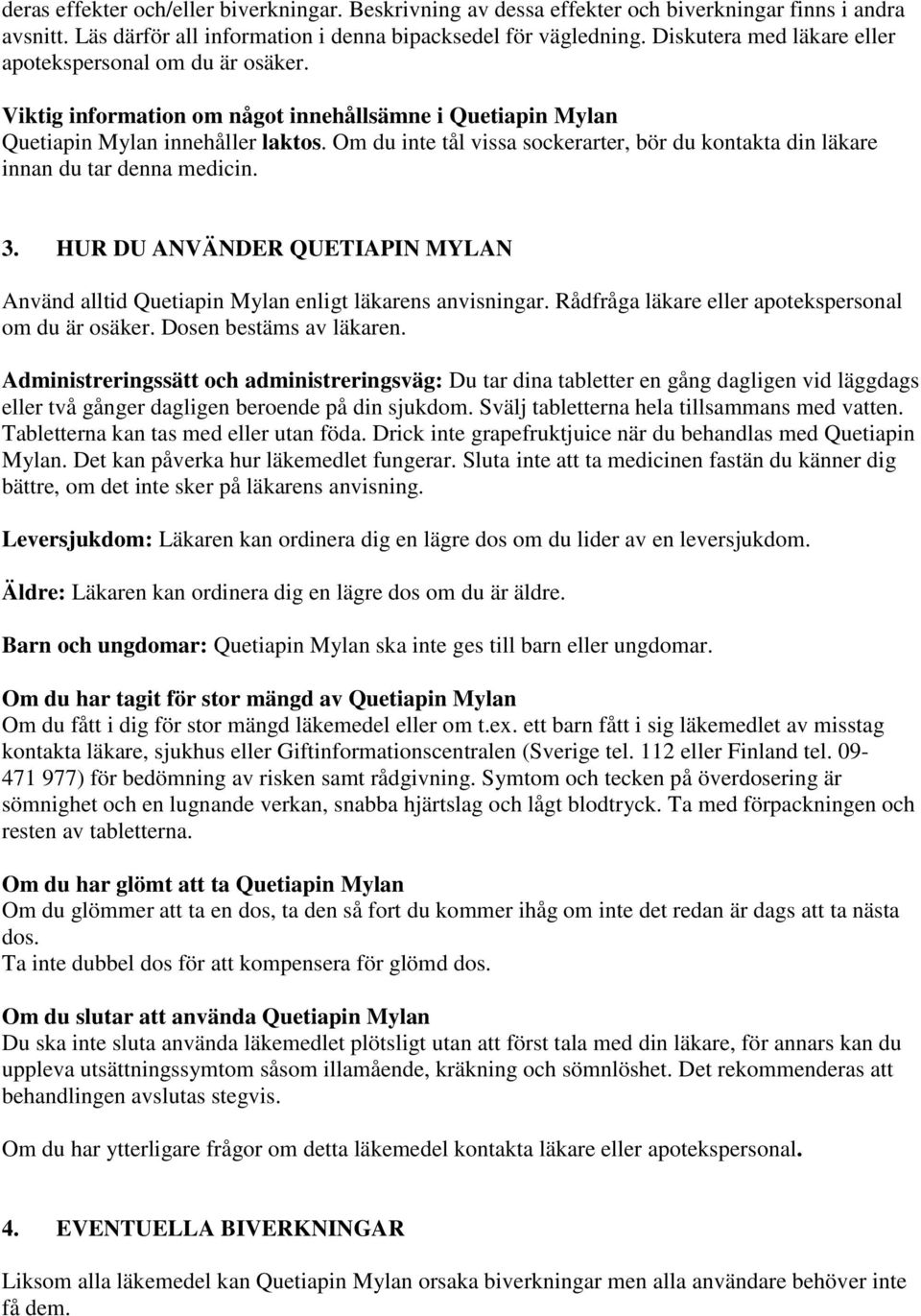 Om du inte tål vissa sockerarter, bör du kontakta din läkare innan du tar denna medicin. 3. HUR DU ANVÄNDER QUETIAPIN MYLAN Använd alltid Quetiapin Mylan enligt läkarens anvisningar.