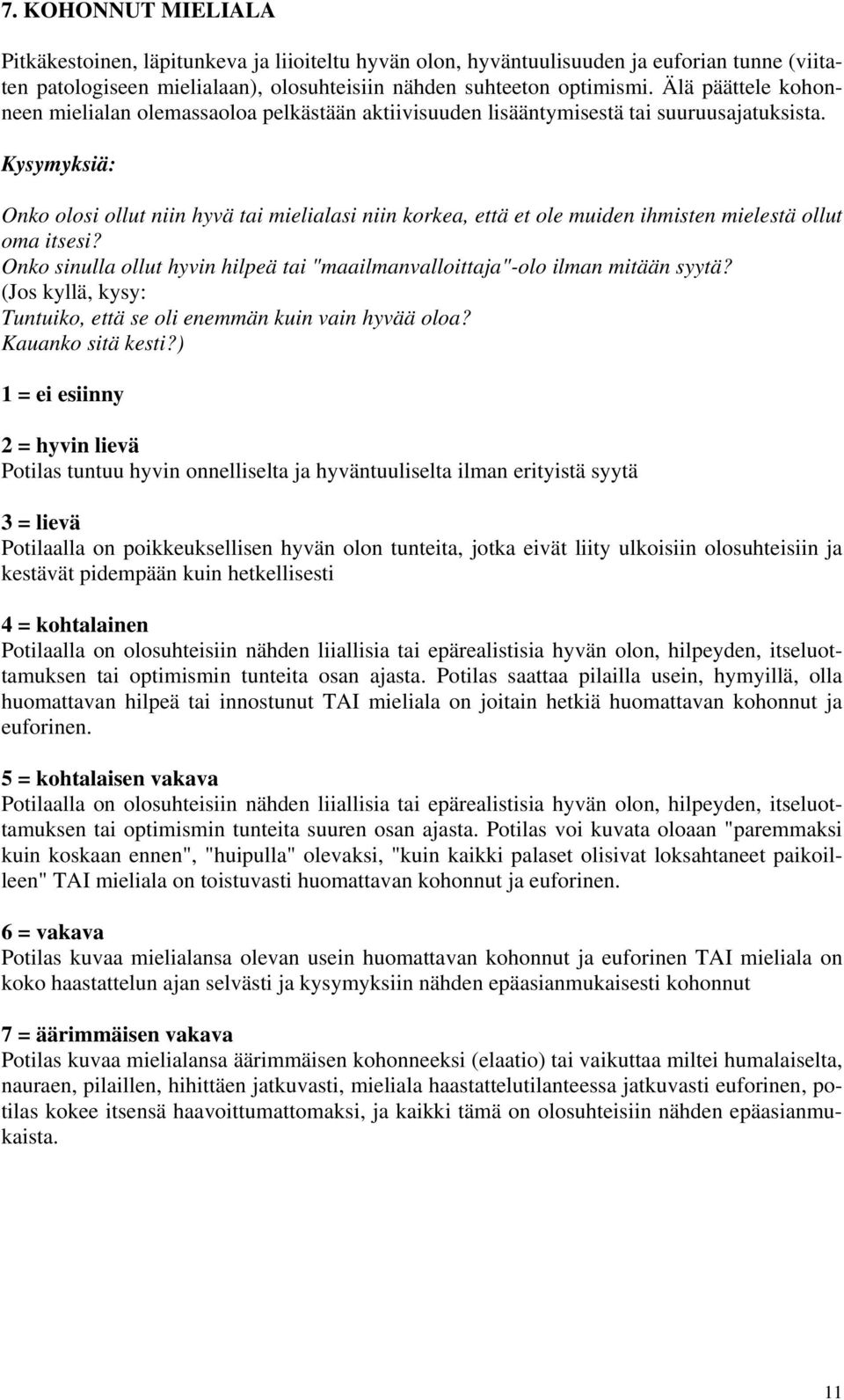 Kysymyksiä: Onko olosi ollut niin hyvä tai mielialasi niin korkea, että et ole muiden ihmisten mielestä ollut oma itsesi?