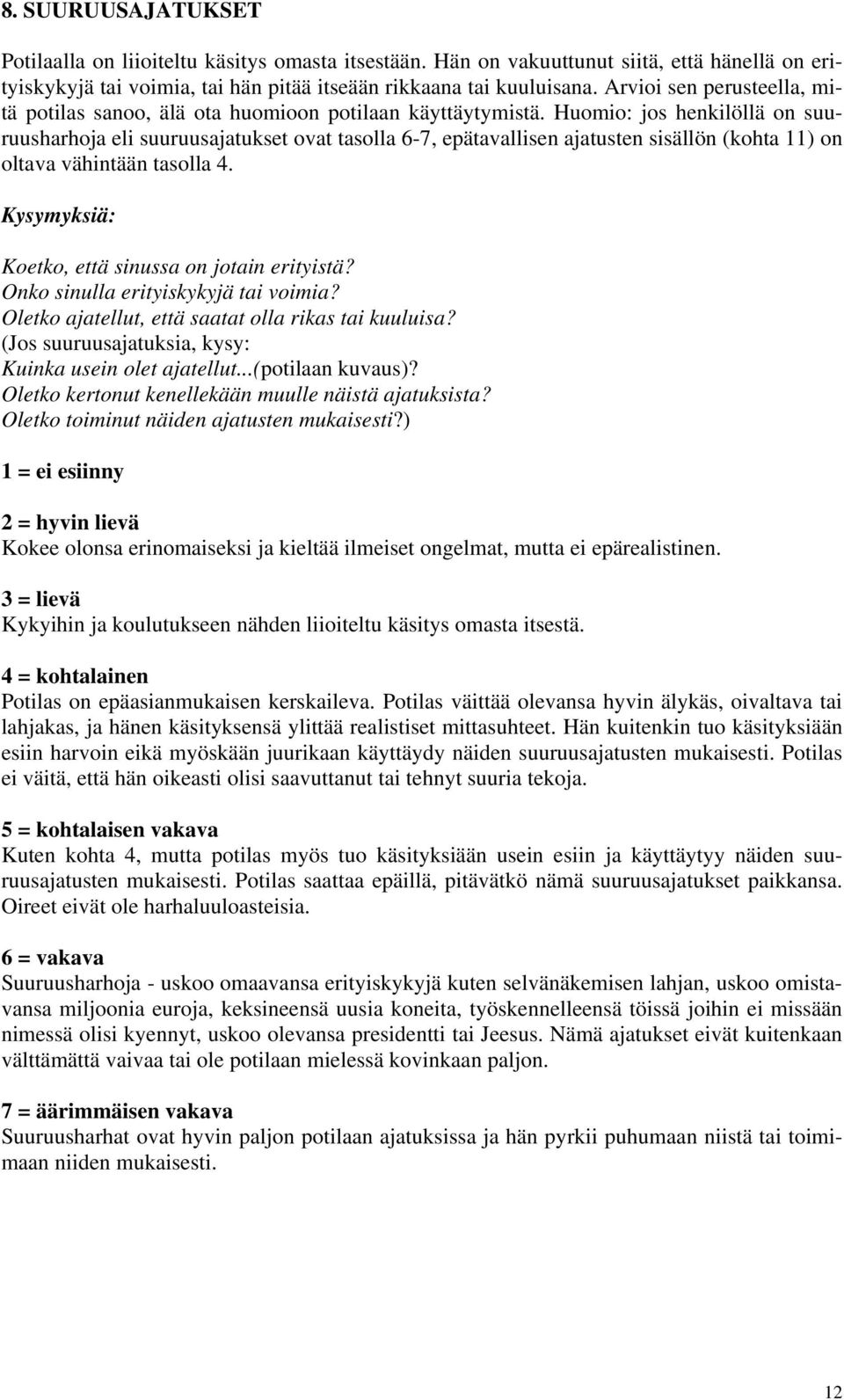 Huomio: jos henkilöllä on suuruusharhoja eli suuruusajatukset ovat tasolla 6-7, epätavallisen ajatusten sisällön (kohta 11) on oltava vähintään tasolla 4.