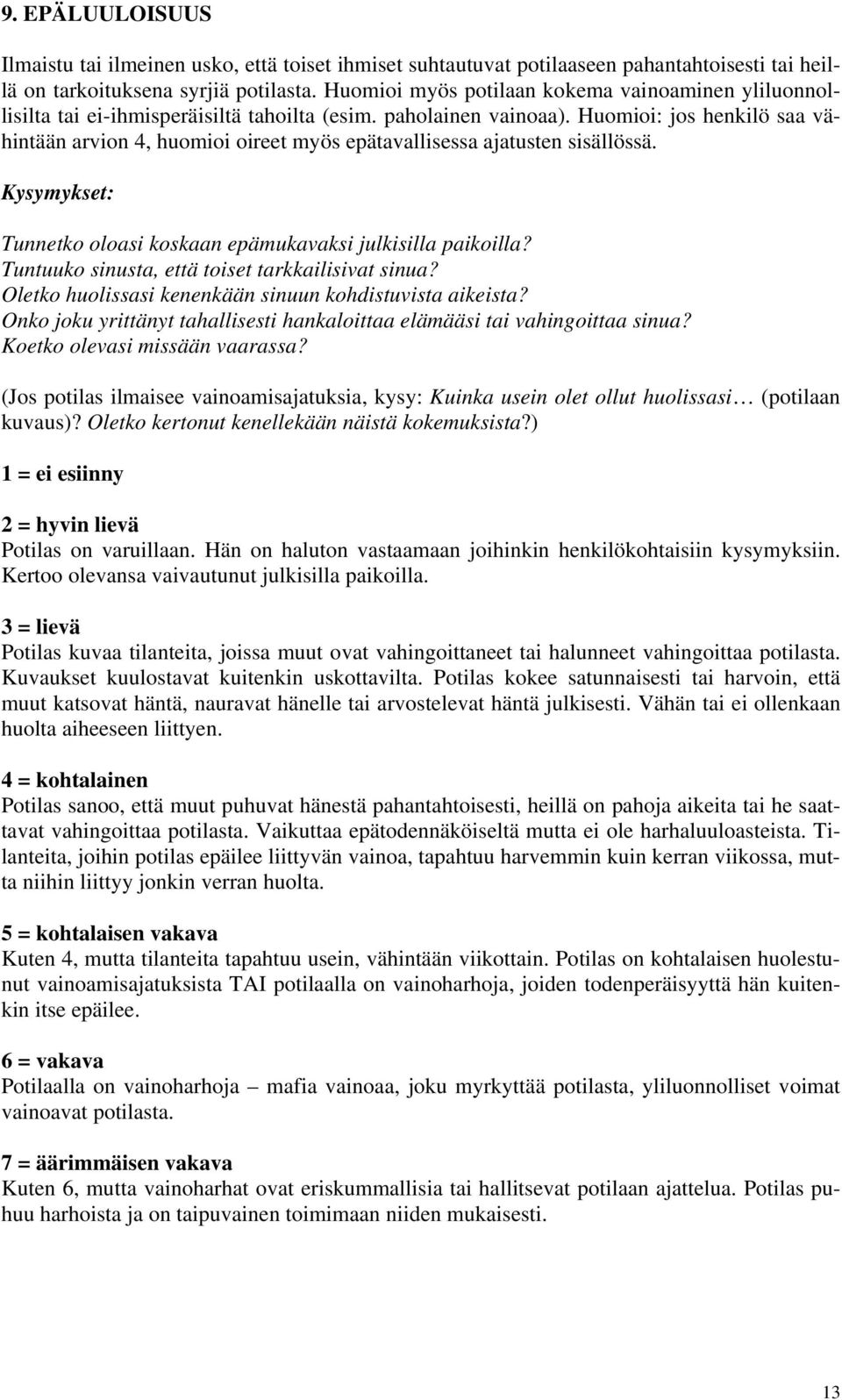 Huomioi: jos henkilö saa vähintään arvion 4, huomioi oireet myös epätavallisessa ajatusten sisällössä. Kysymykset: Tunnetko oloasi koskaan epämukavaksi julkisilla paikoilla?