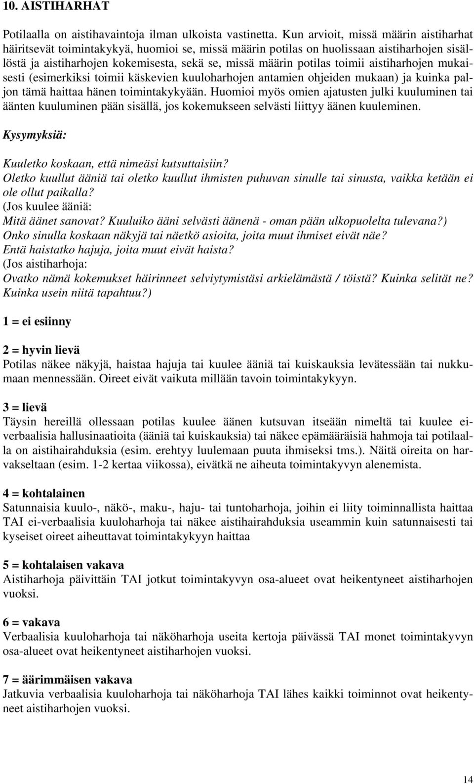 toimii aistiharhojen mukaisesti (esimerkiksi toimii käskevien kuuloharhojen antamien ohjeiden mukaan) ja kuinka paljon tämä haittaa hänen toimintakykyään.