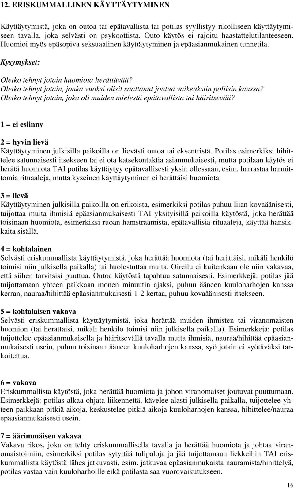 Oletko tehnyt jotain, jonka vuoksi olisit saattanut joutua vaikeuksiin poliisin kanssa? Oletko tehnyt jotain, joka oli muiden mielestä epätavallista tai häiritsevää?