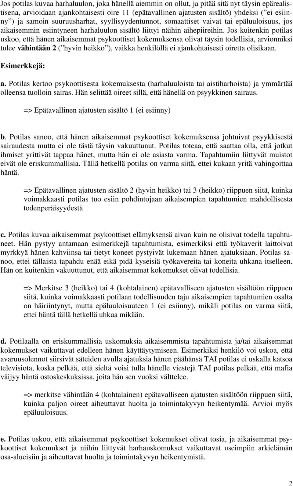 Jos kuitenkin potilas uskoo, että hänen aikaisemmat psykoottiset kokemuksensa olivat täysin todellisia, arvionniksi tulee vähintään 2 ( hyvin heikko ), vaikka henkilöllä ei ajankohtaisesti oiretta