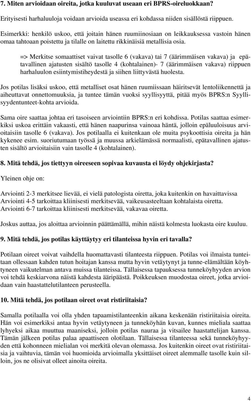 => Merkitse somaattiset vaivat tasolle 6 (vakava) tai 7 (äärimmäisen vakava) ja epätavallinen ajatusten sisältö tasolle 4 (kohtalainen)- 7 (äärimmäisen vakava) riippuen harhaluulon