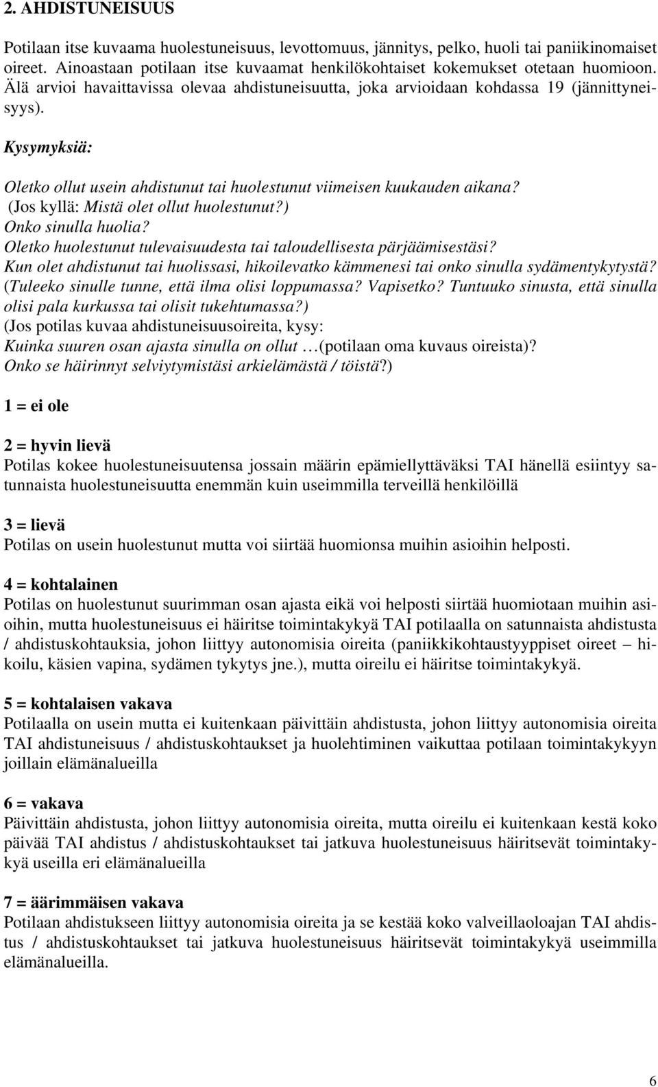 (Jos kyllä: Mistä olet ollut huolestunut?) Onko sinulla huolia? Oletko huolestunut tulevaisuudesta tai taloudellisesta pärjäämisestäsi?