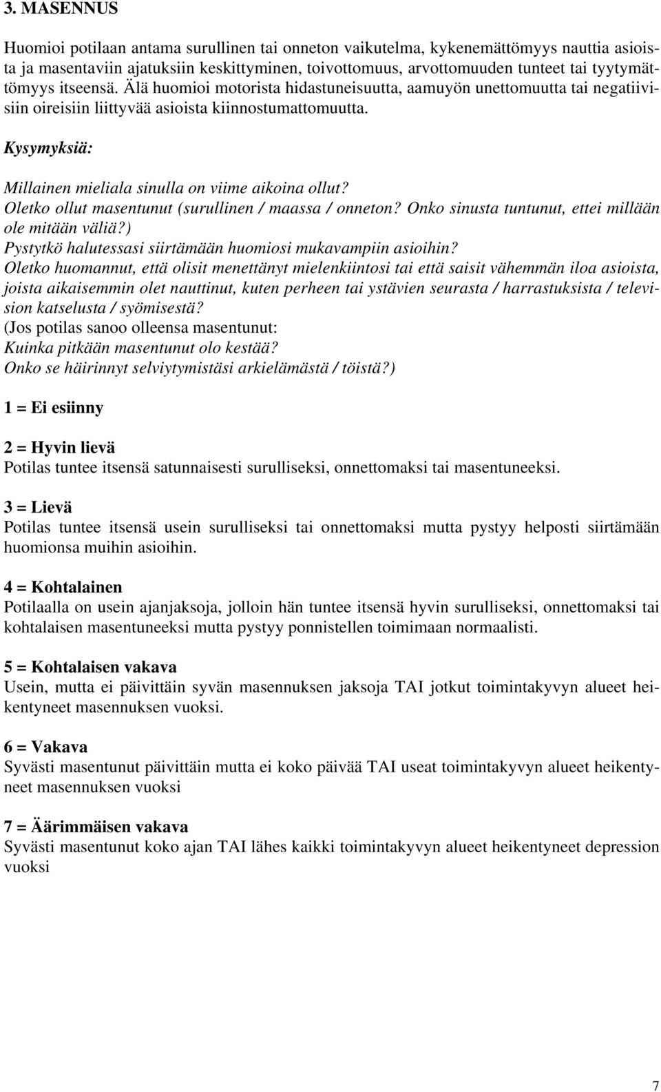 Kysymyksiä: Millainen mieliala sinulla on viime aikoina ollut? Oletko ollut masentunut (surullinen / maassa / onneton? Onko sinusta tuntunut, ettei millään ole mitään väliä?