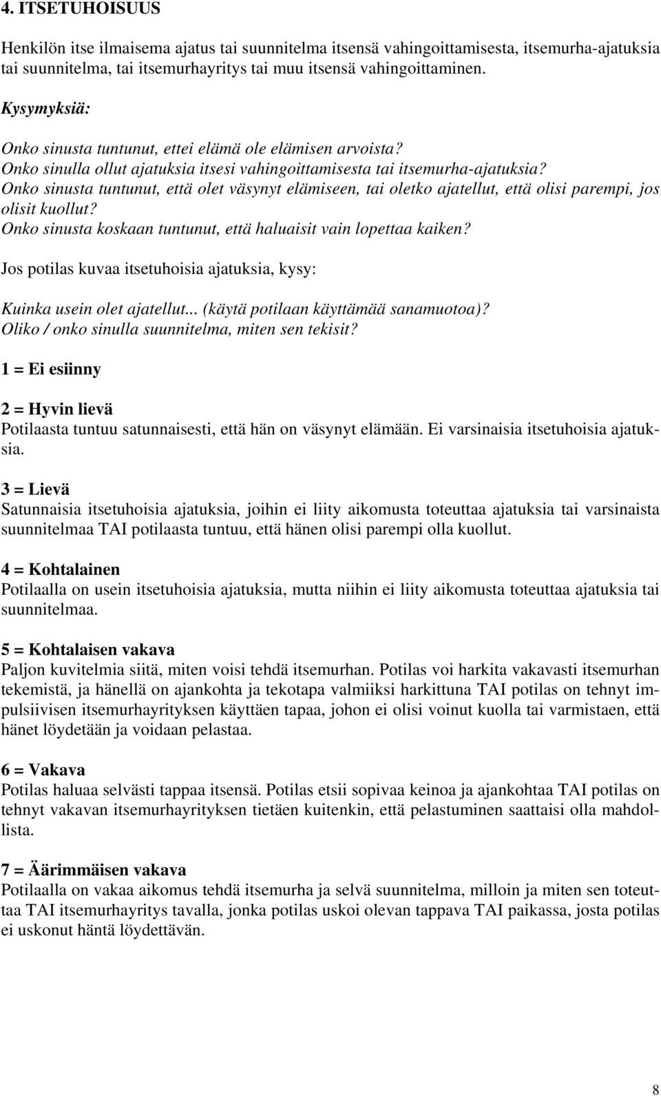 Onko sinusta tuntunut, että olet väsynyt elämiseen, tai oletko ajatellut, että olisi parempi, jos olisit kuollut? Onko sinusta koskaan tuntunut, että haluaisit vain lopettaa kaiken?