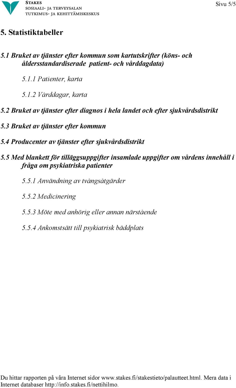 5 Med blankett för tilläggsuppgifter insamlade uppgifter om vårdens innehåll i fråga om psykiatriska patienter 5.5.1 Användning av tvångsåtgärder 5.5.2 Medicinering 5.5.3 Möte med anhörig eller annan närstående 5.