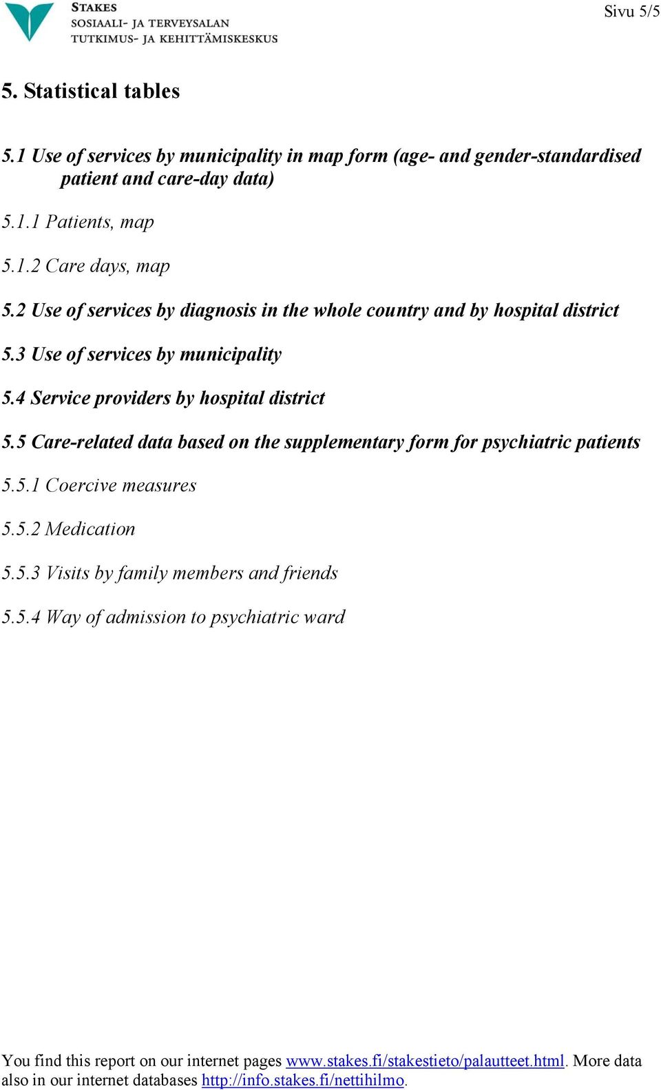 5 Care-related data based on the supplementary form for psychiatric patients 5.5.1 Coercive measures 5.5.2 Medication 5.5.3 Visits by family members and friends 5.5.4 Way of admission to psychiatric ward You find this report on our internet pages www.