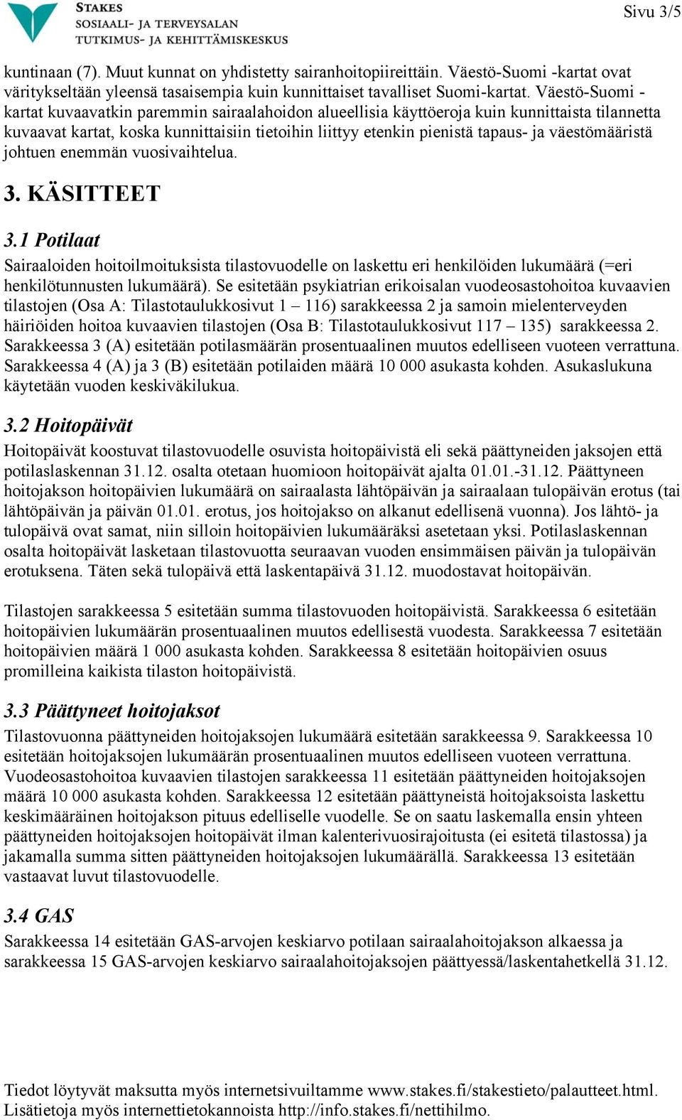 väestömääristä johtuen enemmän vuosivaihtelua. 3. KÄSITTEET 3.1 Potilaat Sairaaloiden hoitoilmoituksista tilastovuodelle on laskettu eri henkilöiden lukumäärä (=eri henkilötunnusten lukumäärä).