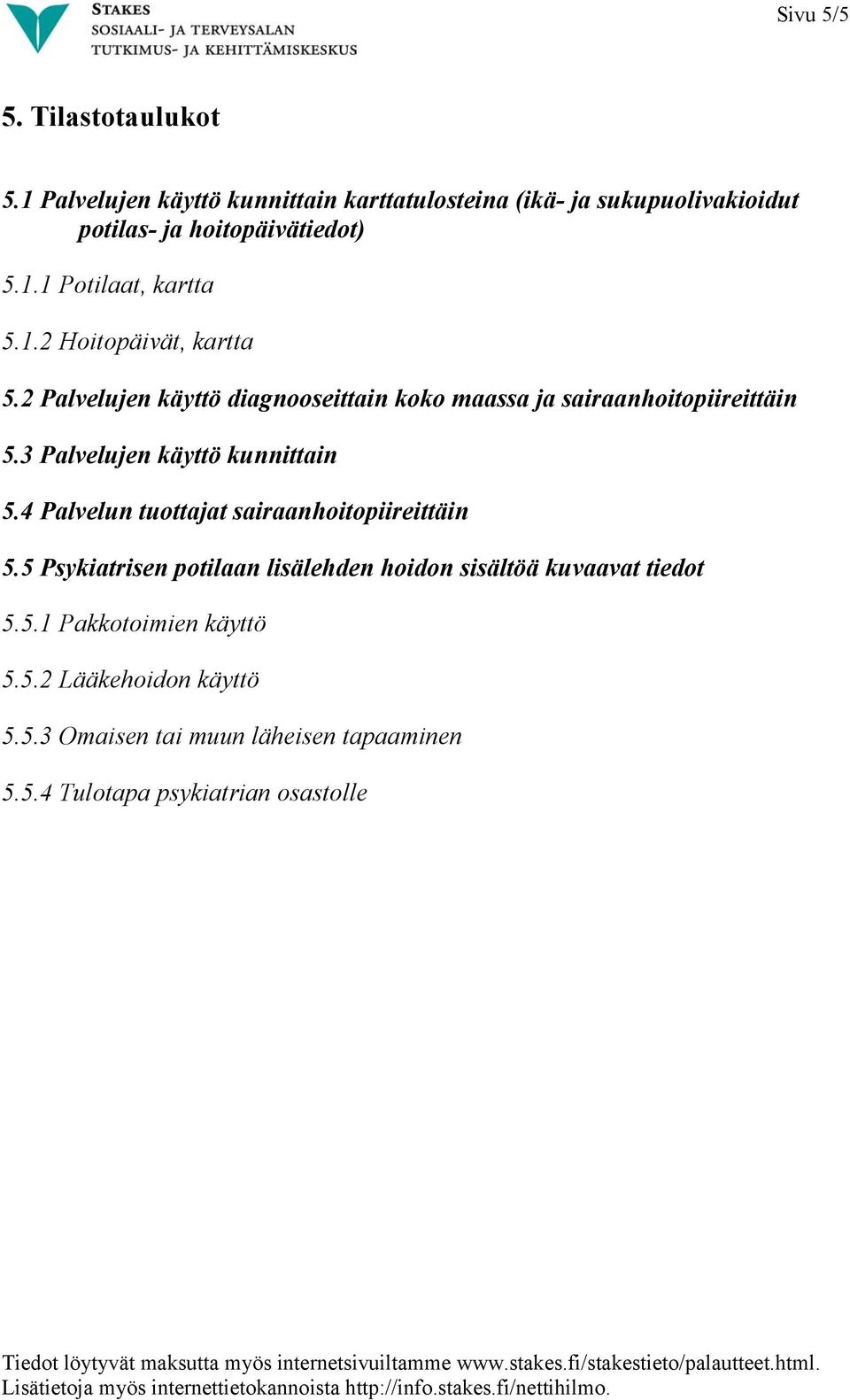 5 Psykiatrisen potilaan lisälehden hoidon sisältöä kuvaavat tiedot 5.5.1 Pakkotoimien käyttö 5.5.2 Lääkehoidon käyttö 5.5.3 Omaisen tai muun läheisen tapaaminen 5.5.4 Tulotapa psykiatrian osastolle Tiedot löytyvät maksutta myös internetsivuiltamme www.