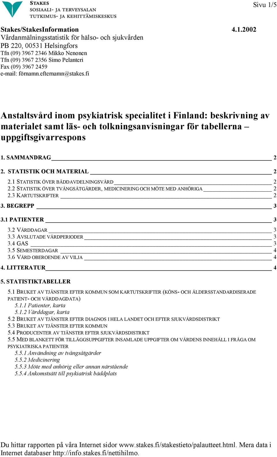 STATISTIK OCH MATERIAL 2 2.1 STATISTIK ÖVER BÄDDAVDELNINGSVÅRD 2 2.2 STATISTIK ÖVER TVÅNGSÅTGÄRDER, MEDICINERING OCH MÖTE MED ANHÖRIGA 2 2.3 KARTUTSKRIFTER 2 3. BEGREPP 3 3.1 PATIENTER 3 3.