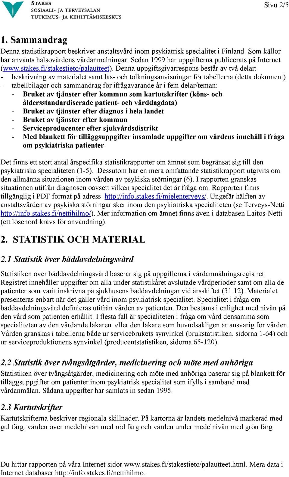 Denna uppgiftsgivarrespons består av två delar: - beskrivning av materialet samt läs- och tolkningsanvisningar för tabellerna (detta dokument) - tabellbilagor och sammandrag för ifrågavarande år i