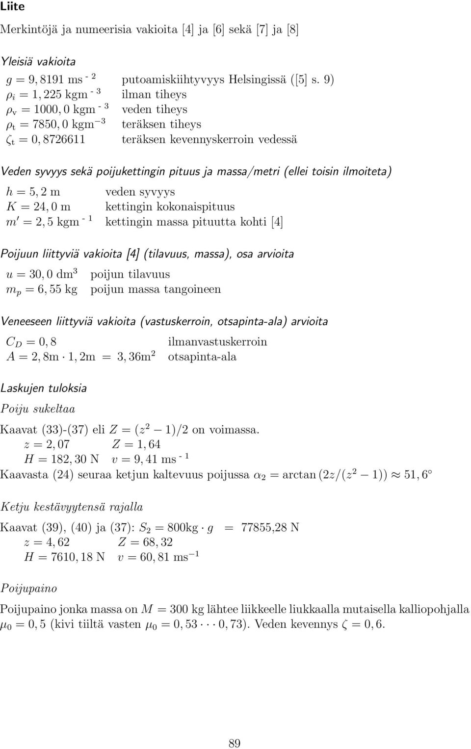 massa/metri ellei toisin ilmoiteta) h = 5, m veden syvyys K = 4, 0 m kettingin kokonaispituus m =, 5 kgm - kettingin massa pituutta kohti [4] Poijuun liittyviä vakioita [4] tilavuus, massa), osa