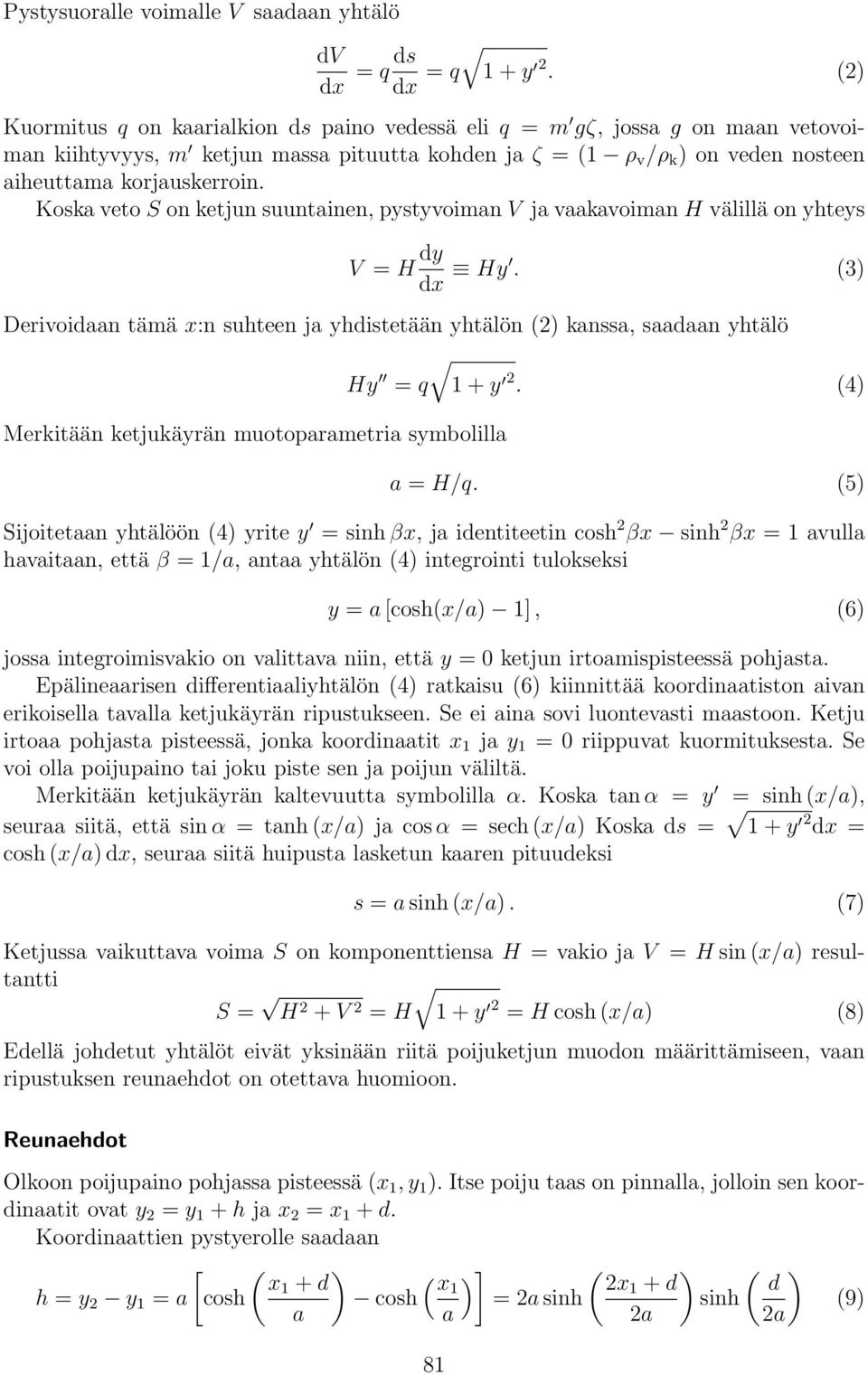 Koska veto S on ketjun suuntainen, pystyvoiman V ja vaakavoiman H välillä on yhteys V = H dy dx Hy. 3) Derivoidaan tämä x:n suhteen ja yhdistetään yhtälön ) kanssa, saadaan yhtälö Hy = q + y.