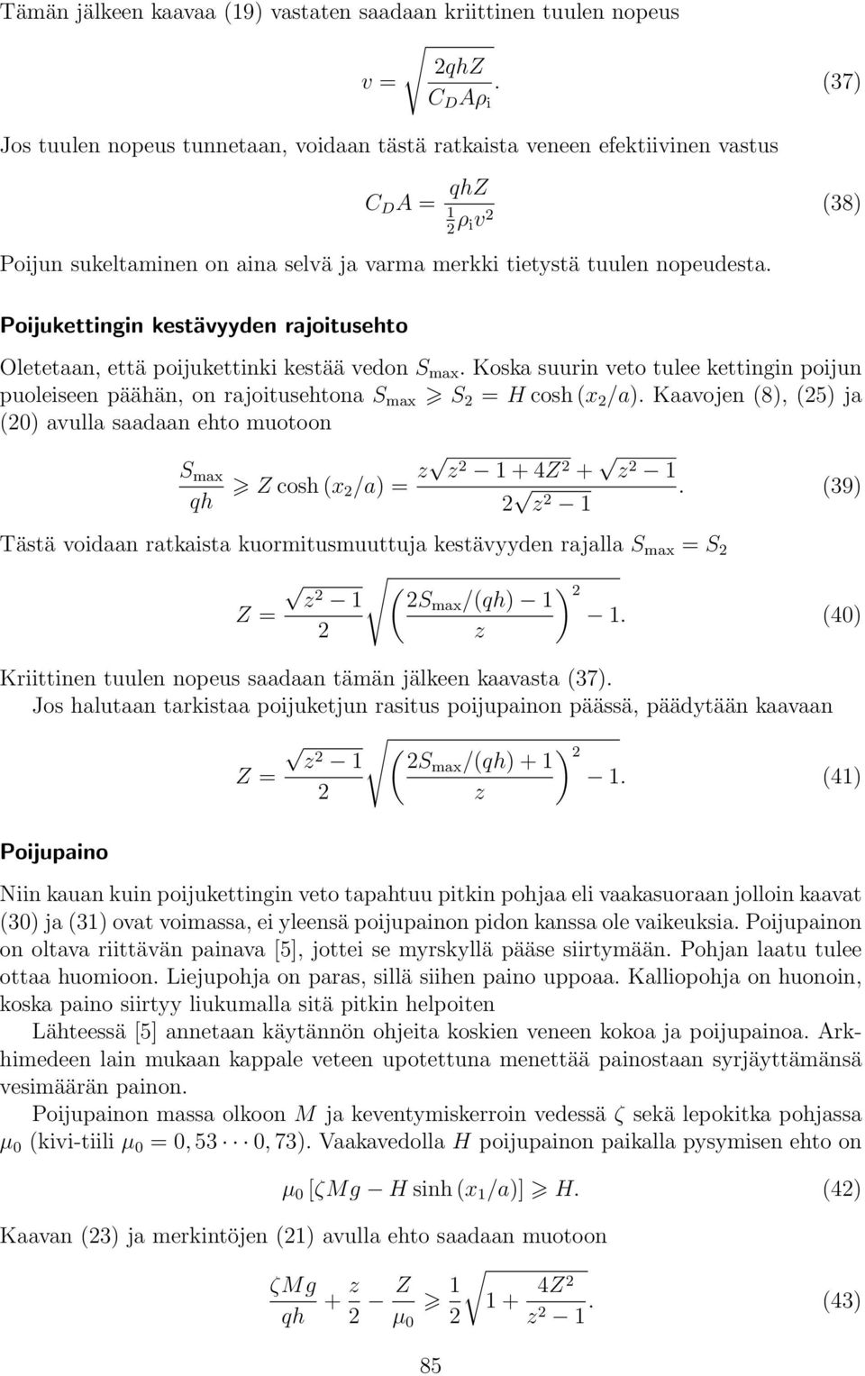 Poijukettingin kestävyyden rajoitusehto Oletetaan, että poijukettinki kestää vedon S max. Koska suurin veto tulee kettingin poijun puoleiseen päähän, on rajoitusehtona S max S = H cosh x /a).