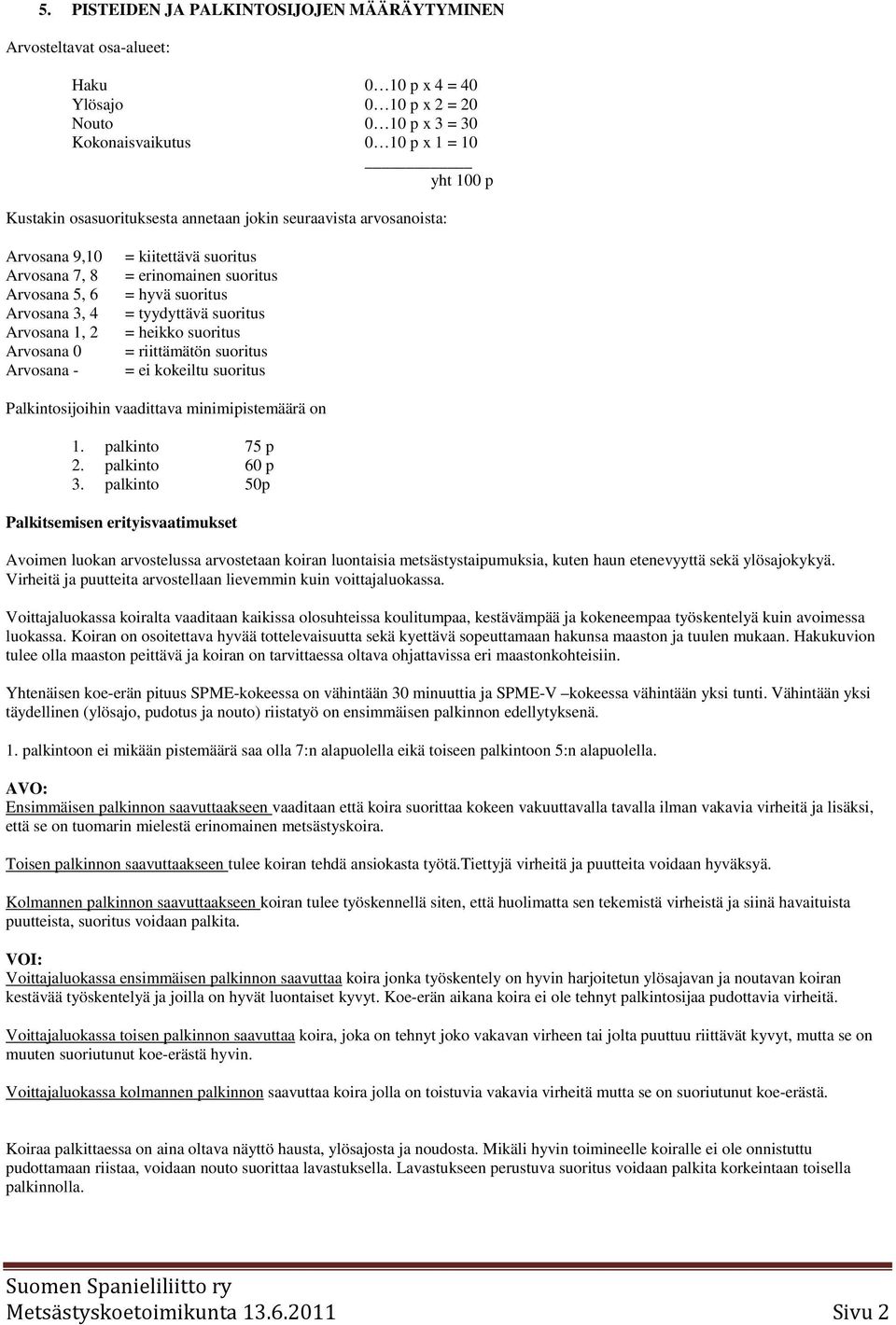 hyvä suoritus = tyydyttävä suoritus = heikko suoritus = riittämätön suoritus = ei kokeiltu suoritus Palkintosijoihin vaadittava minimipistemäärä on 1. palkinto 75 p 2. palkinto 60 p 3.