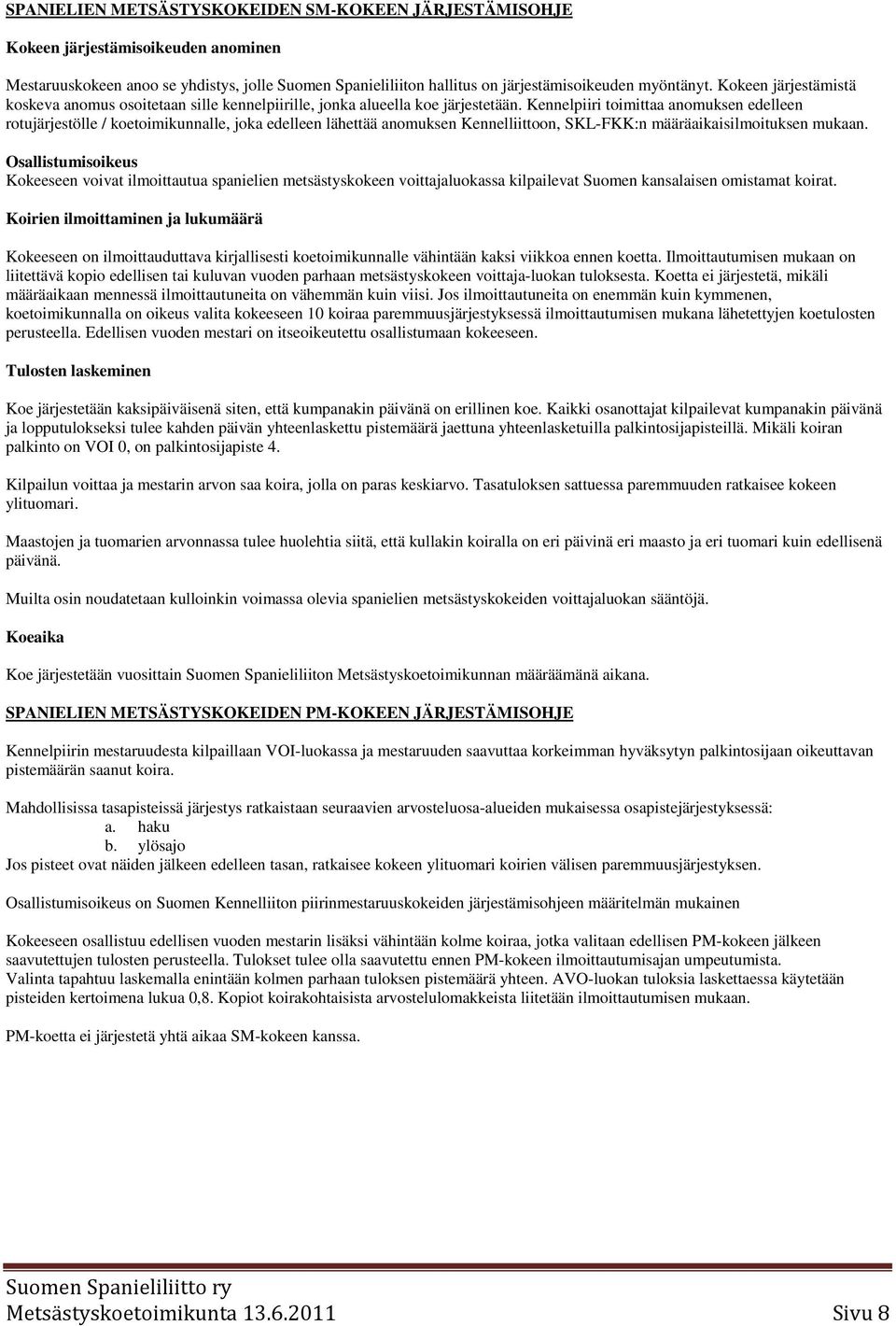 Kennelpiiri toimittaa anomuksen edelleen rotujärjestölle / koetoimikunnalle, joka edelleen lähettää anomuksen Kennelliittoon, SKL-FKK:n määräaikaisilmoituksen mukaan.