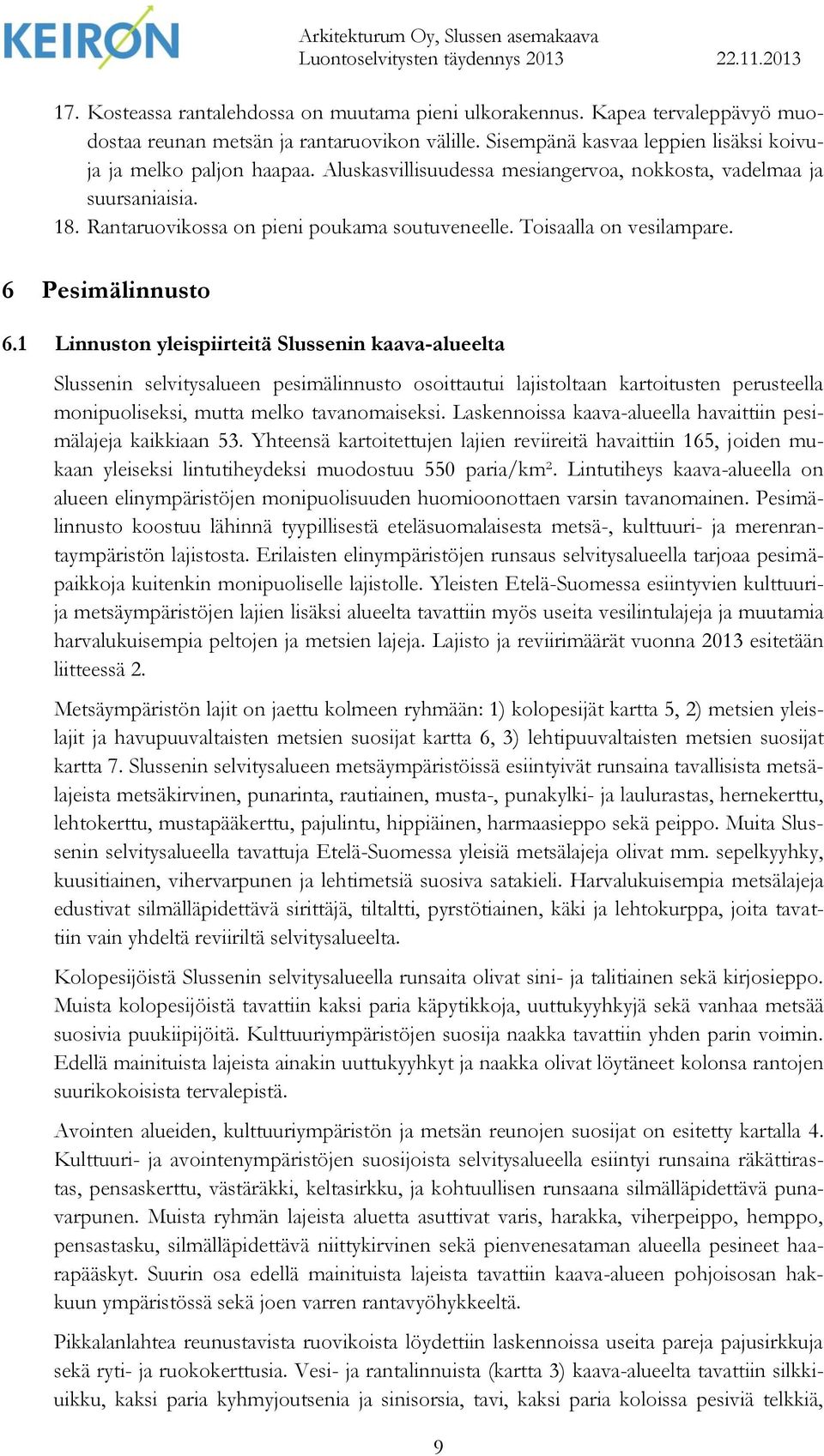 1 Linnuston yleispiirteitä Slussenin kaava-alueelta Slussenin selvitysalueen pesimälinnusto osoittautui lajistoltaan kartoitusten perusteella monipuoliseksi, mutta melko tavanomaiseksi.