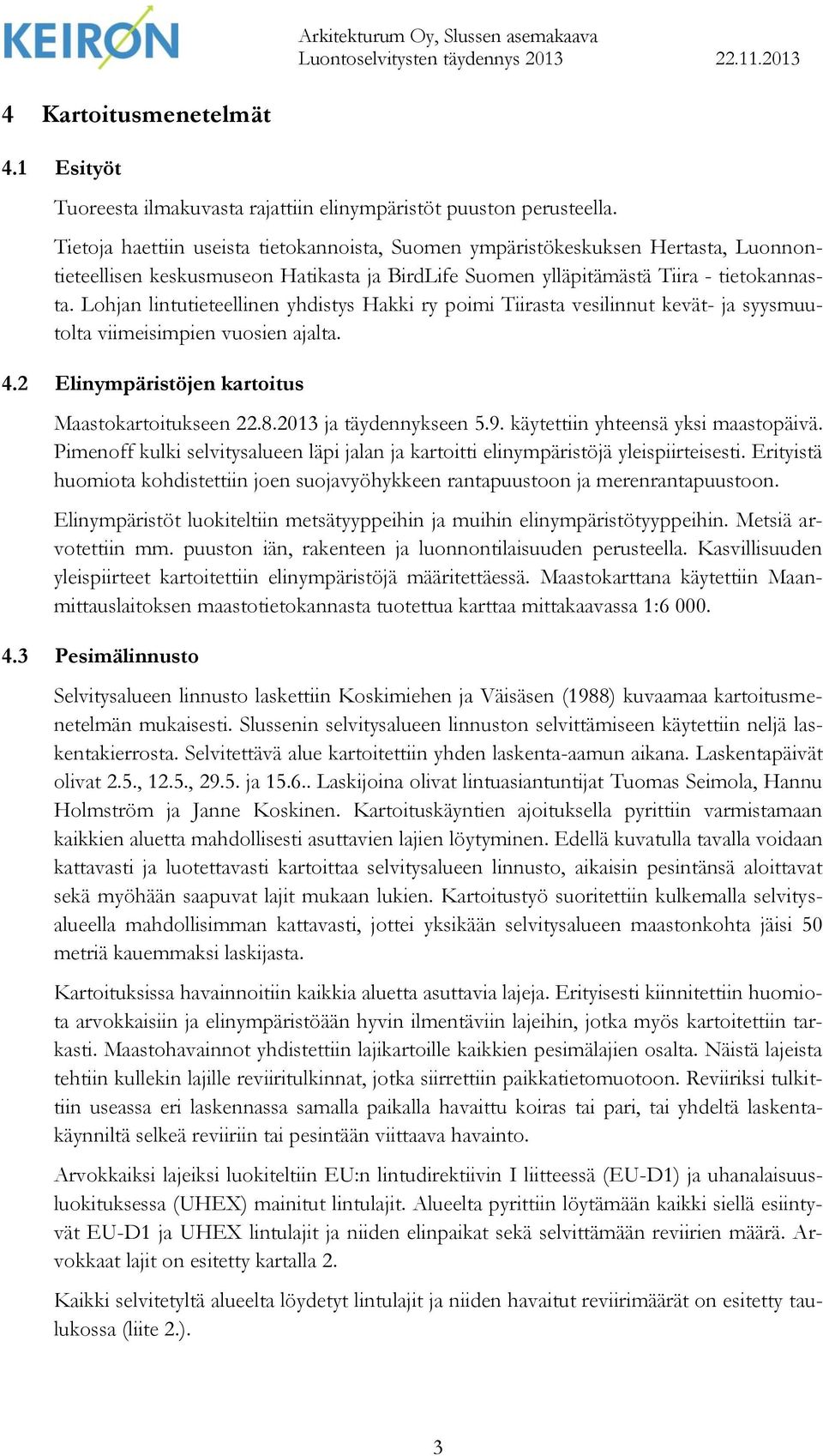 Lohjan lintutieteellinen yhdistys Hakki ry poimi Tiirasta vesilinnut kevät- ja syysmuutolta viimeisimpien vuosien ajalta. 4.2 Elinympäristöjen kartoitus Maastokartoitukseen 22.8.