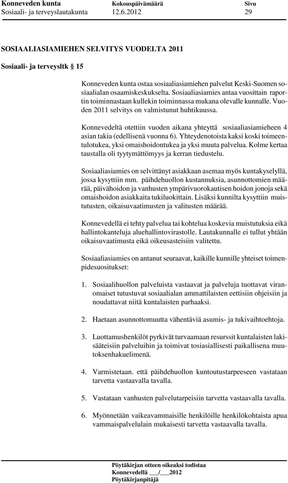 Sosiaaliasiamies antaa vuosittain raportin toiminnastaan kullekin toiminnassa mukana olevalle kunnalle. Vuoden 2011 selvitys on valmistunut huhtikuussa.