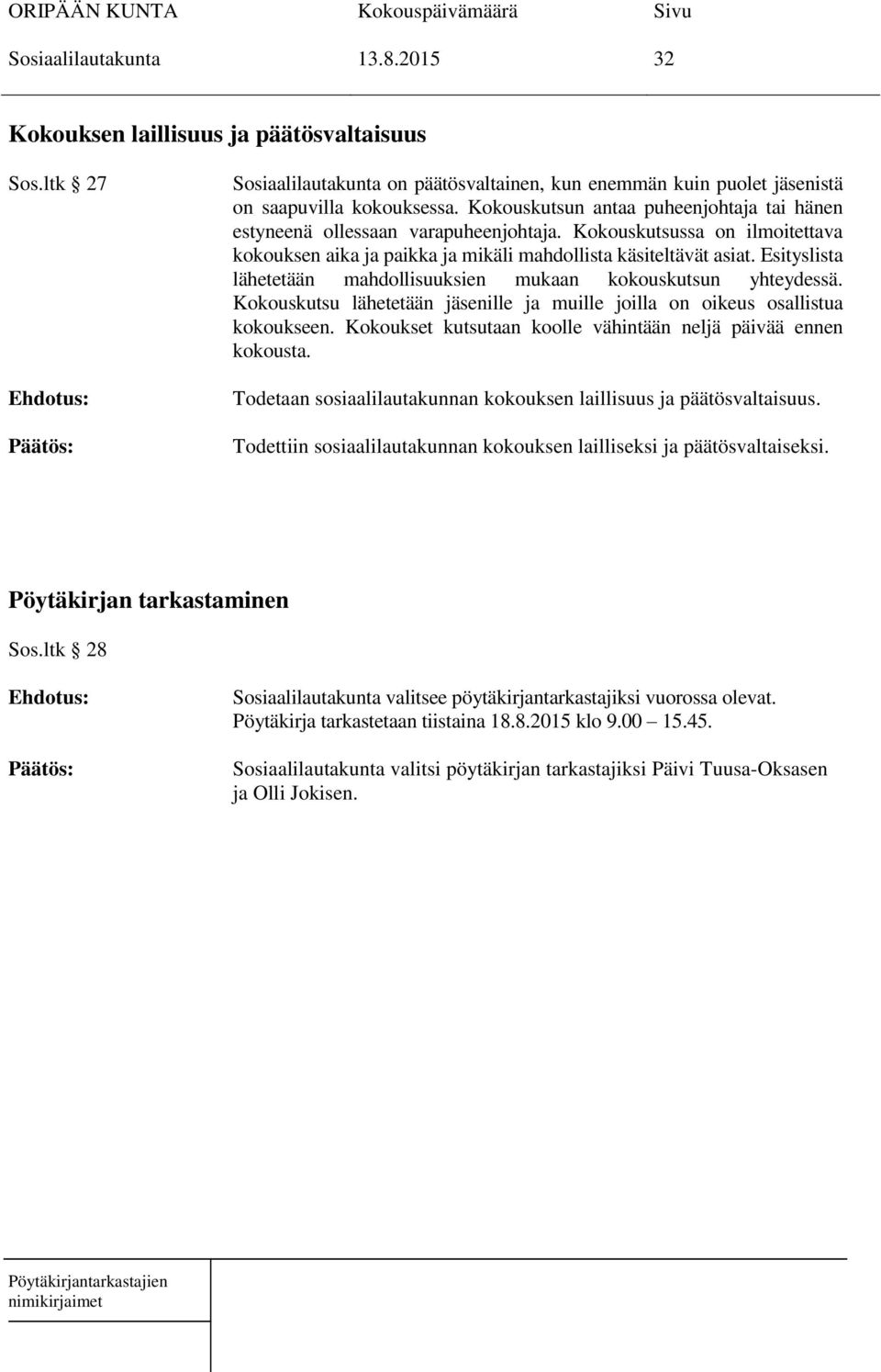 Esityslista lähetetään mahdollisuuksien mukaan kokouskutsun yhteydessä. Kokouskutsu lähetetään jäsenille ja muille joilla on oikeus osallistua kokoukseen.