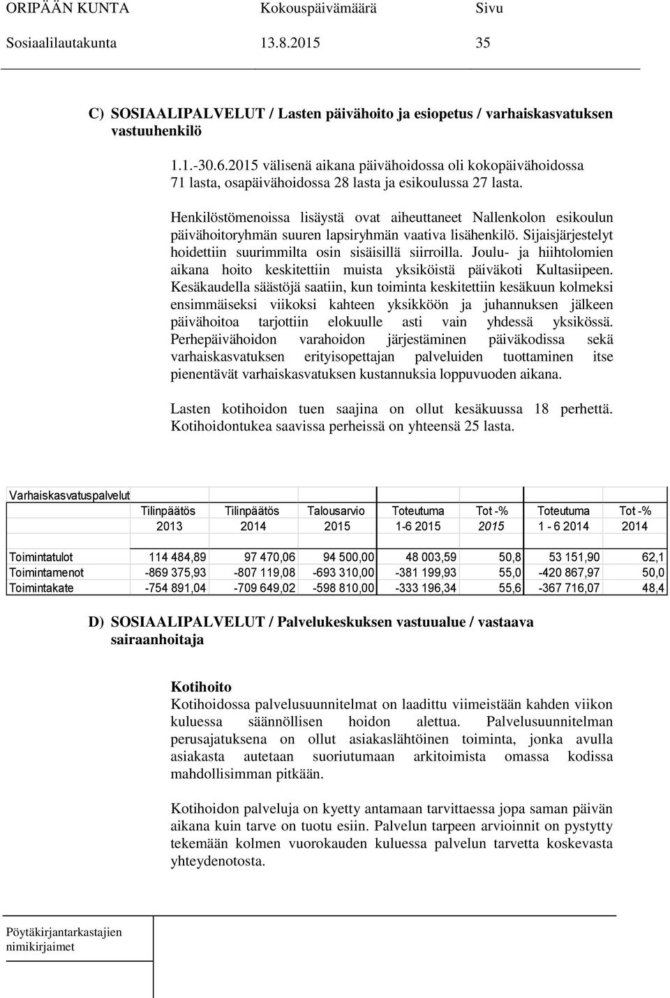 Henkilöstömenoissa lisäystä ovat aiheuttaneet Nallenkolon esikoulun päivähoitoryhmän suuren lapsiryhmän vaativa lisähenkilö. Sijaisjärjestelyt hoidettiin suurimmilta osin sisäisillä siirroilla.