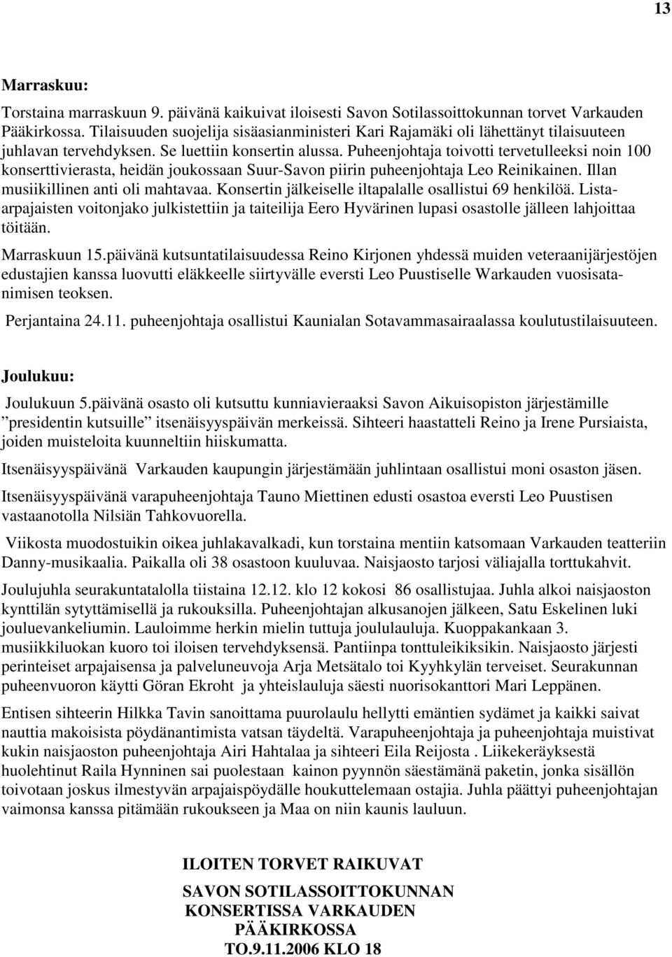 Puheenjohtaja toivotti tervetulleeksi noin 100 konserttivierasta, heidän joukossaan Suur-Savon piirin puheenjohtaja Leo Reinikainen. Illan musiikillinen anti oli mahtavaa.