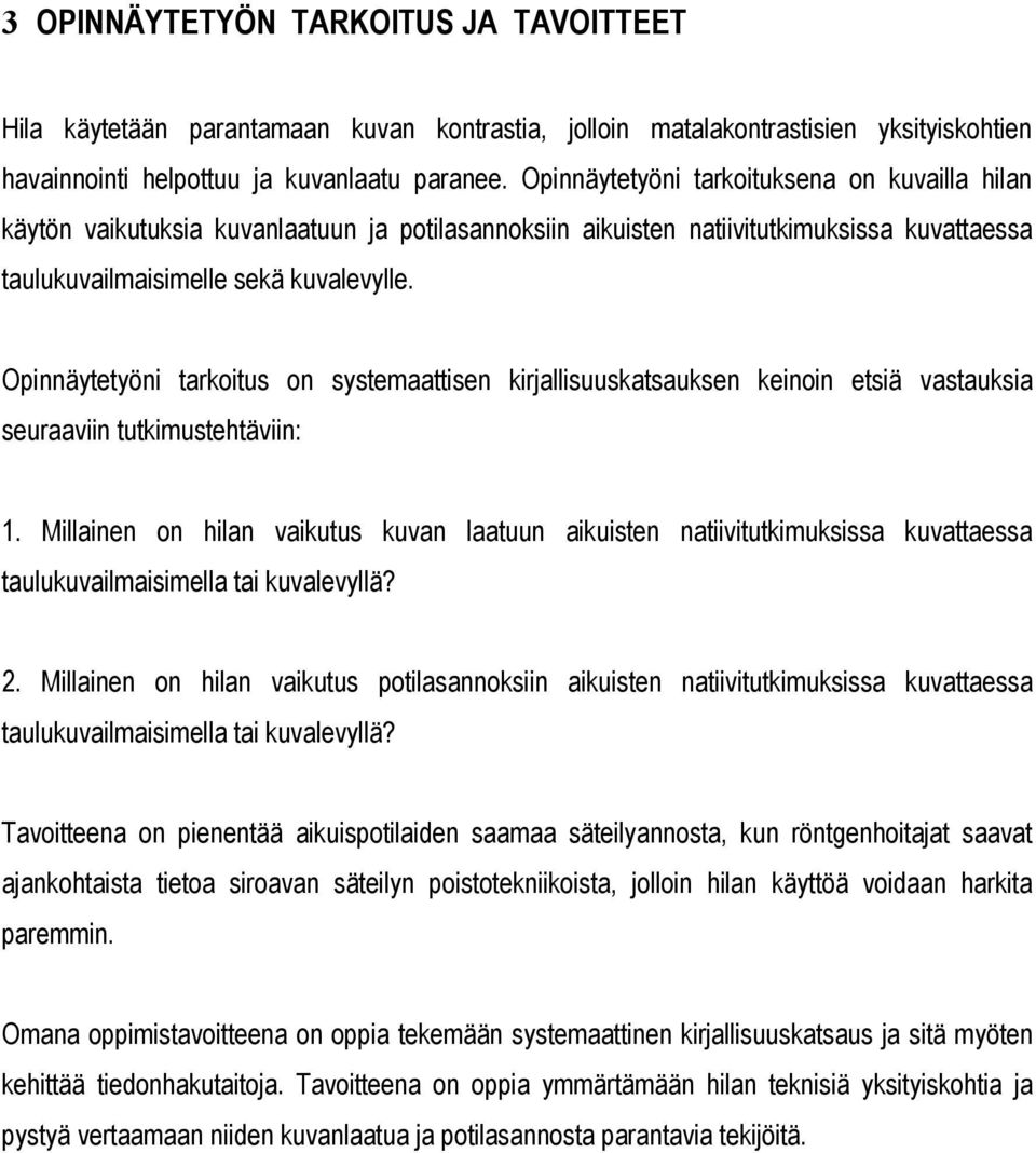 Opinnäytetyöni tarkoitus on systemaattisen kirjallisuuskatsauksen keinoin etsiä vastauksia seuraaviin tutkimustehtäviin: 1.